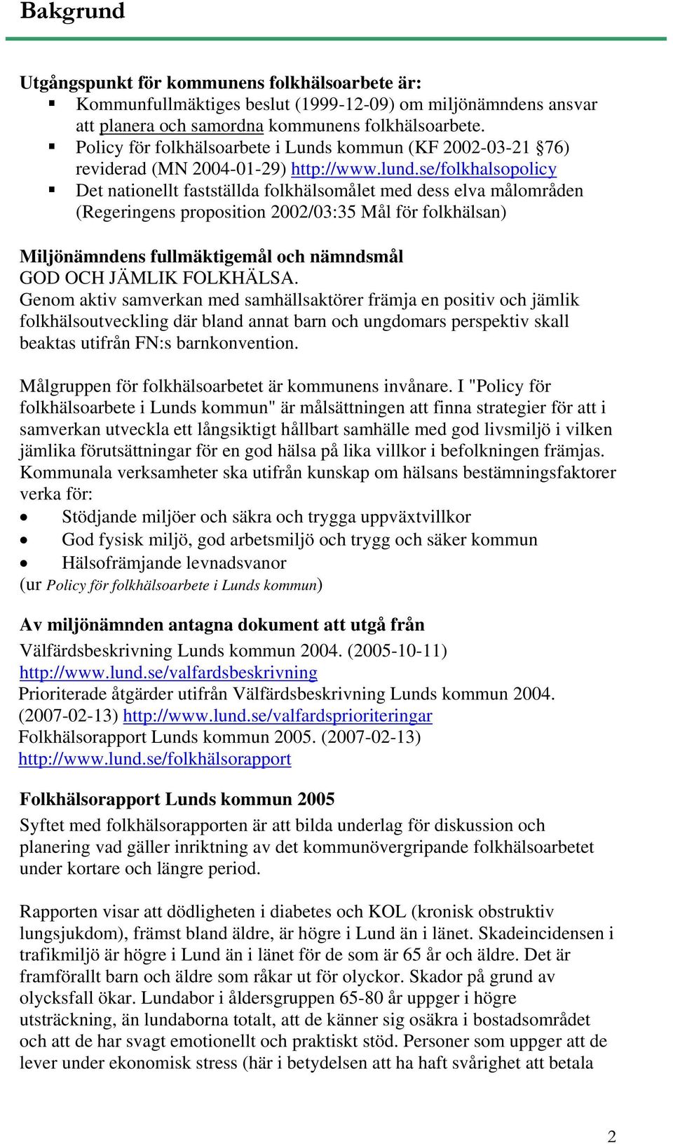 se/folkhalsopolicy Det nationellt fastställda folkhälsomålet med dess elva målområden (Regeringens proposition 2002/03:35 Mål för folkhälsan) Miljönämndens fullmäktigemål och nämndsmål GOD OCH JÄMLIK