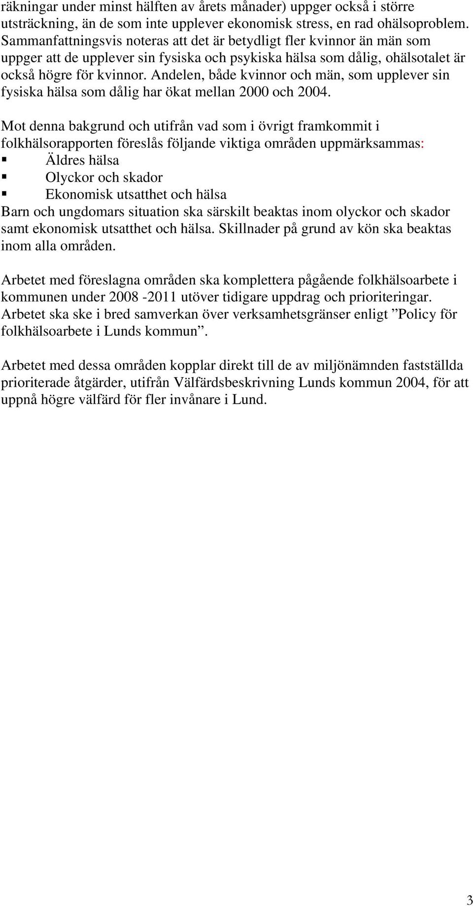 Andelen, både kvinnor och män, som upplever sin fysiska hälsa som dålig har ökat mellan 2000 och 2004.