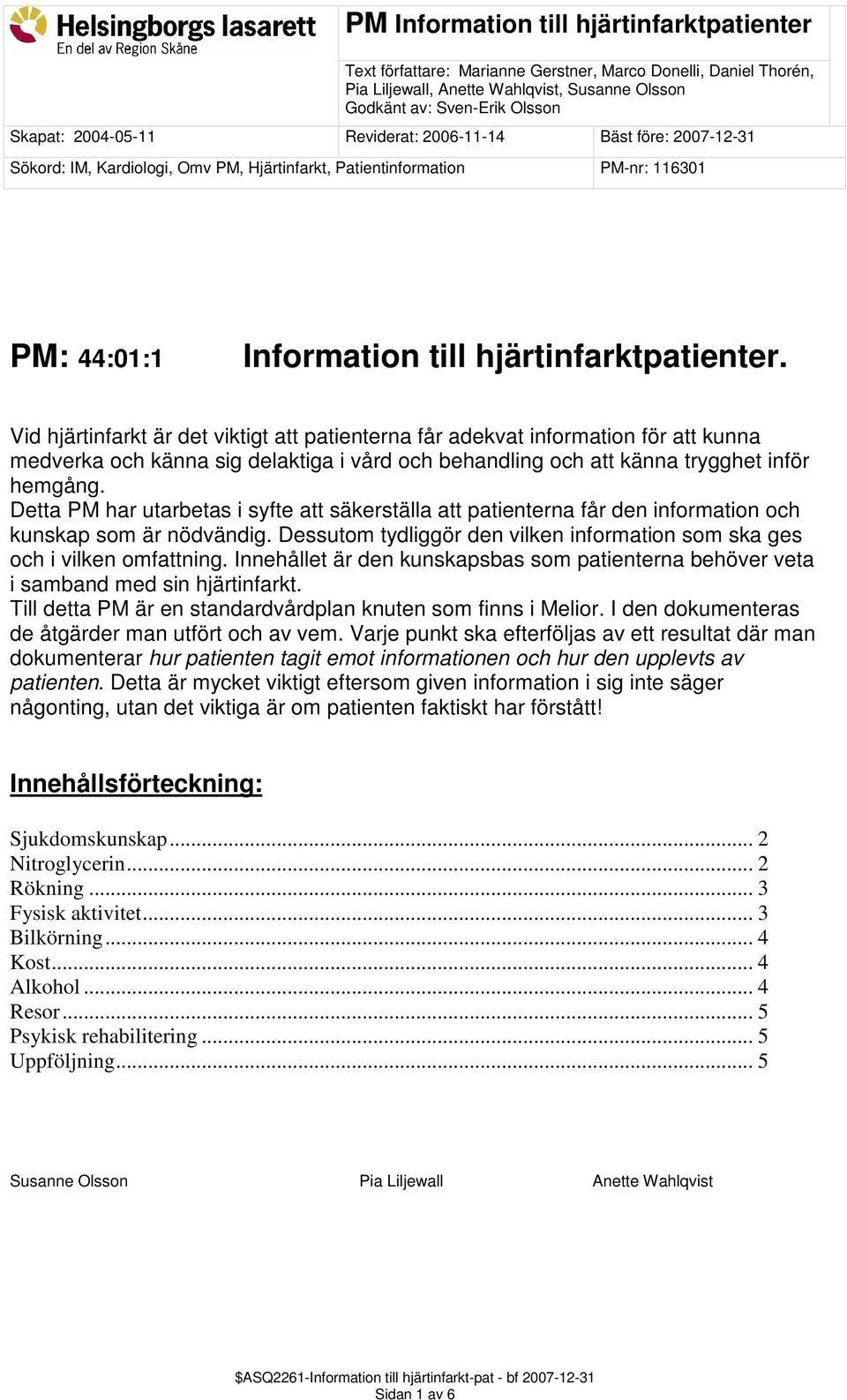 Vid hjärtinfarkt är det viktigt att patienterna får adekvat information för att kunna medverka och känna sig delaktiga i vård och behandling och att känna trygghet inför hemgång.