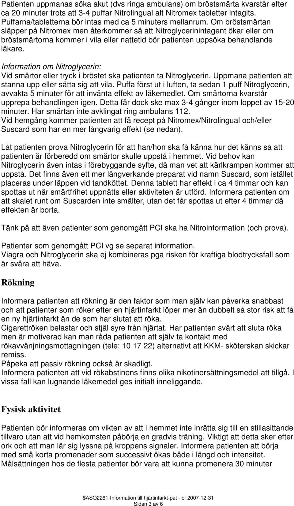 Om bröstsmärtan släpper på Nitromex men återkommer så att Nitroglycerinintagent ökar eller om bröstsmärtorna kommer i vila eller nattetid bör patienten uppsöka behandlande läkare.