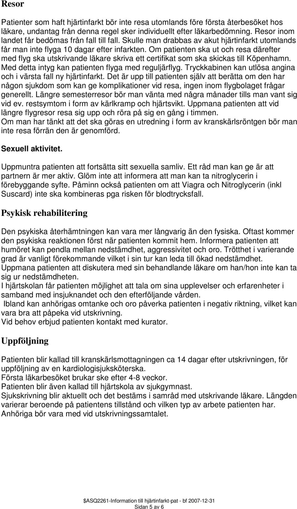 Om patienten ska ut och resa därefter med flyg ska utskrivande läkare skriva ett certifikat som ska skickas till Köpenhamn. Med detta intyg kan patienten flyga med reguljärflyg.