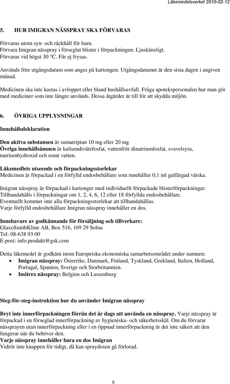 Fråga apotekspersonalen hur man gör med mediciner som inte längre används. Dessa åtgärder är till för att skydda miljön. 6.