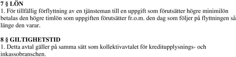 minimilön betalas den högre timlön som uppgiften förutsätter fr.o.m. den dag som följer på flyttningen så länge den varar.