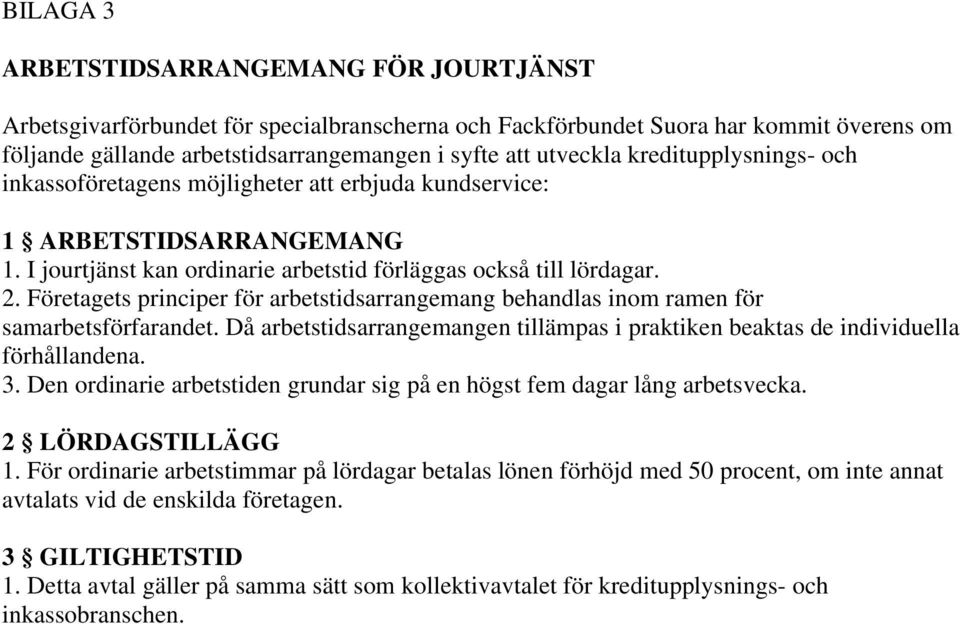 Företagets principer för arbetstidsarrangemang behandlas inom ramen för samarbetsförfarandet. Då arbetstidsarrangemangen tillämpas i praktiken beaktas de individuella förhållandena. 3.