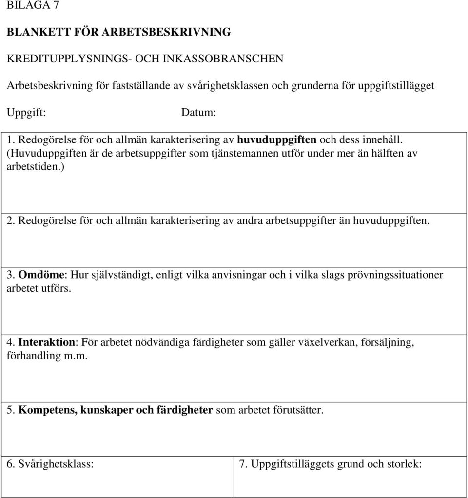 Redogörelse för och allmän karakterisering av andra arbetsuppgifter än huvuduppgiften. 3. Omdöme: Hur självständigt, enligt vilka anvisningar och i vilka slags prövningssituationer arbetet utförs. 4.