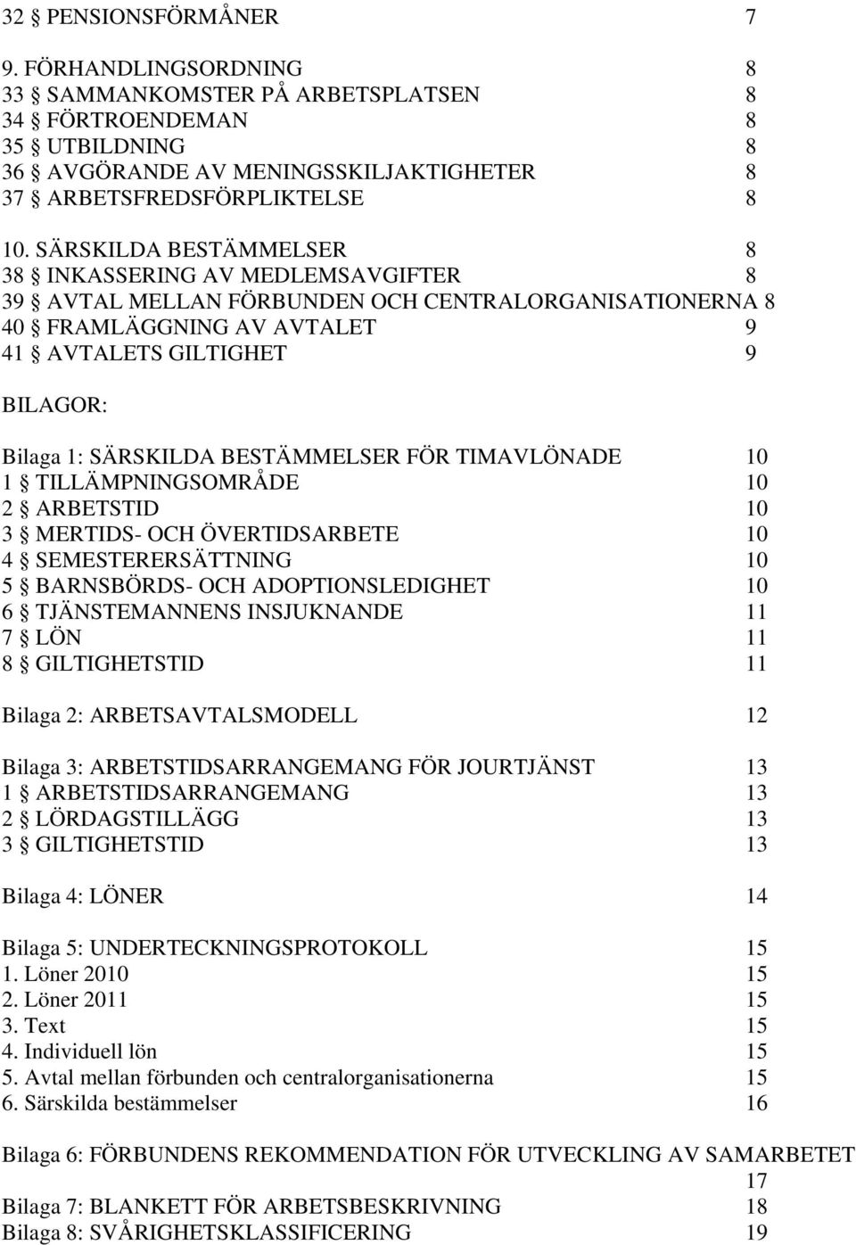 BESTÄMMELSER FÖR TIMAVLÖNADE 10 1 TILLÄMPNINGSOMRÅDE 10 2 ARBETSTID 10 3 MERTIDS- OCH ÖVERTIDSARBETE 10 4 SEMESTERERSÄTTNING 10 5 BARNSBÖRDS- OCH ADOPTIONSLEDIGHET 10 6 TJÄNSTEMANNENS INSJUKNANDE 11