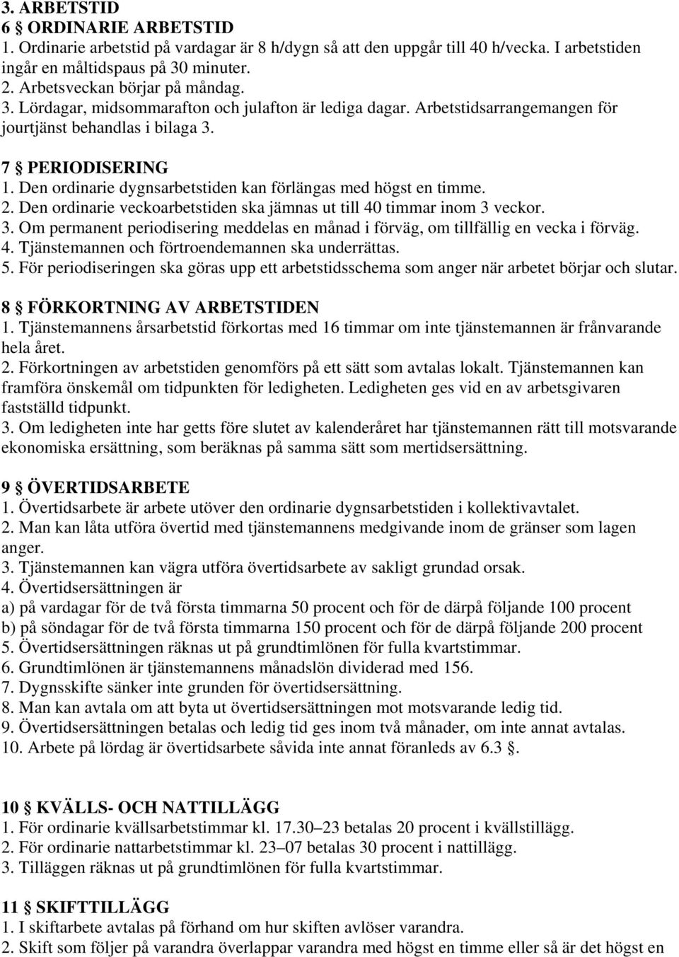 Den ordinarie dygnsarbetstiden kan förlängas med högst en timme. 2. Den ordinarie veckoarbetstiden ska jämnas ut till 40 timmar inom 3 