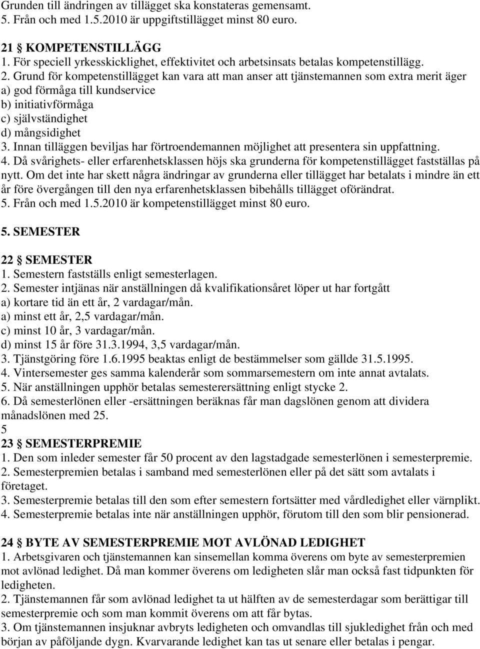 Grund för kompetenstillägget kan vara att man anser att tjänstemannen som extra merit äger a) god förmåga till kundservice b) initiativförmåga c) självständighet d) mångsidighet 3.