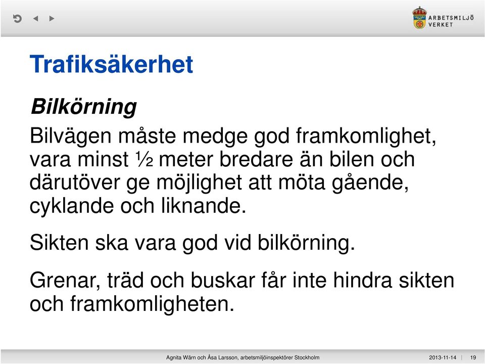 Sikten ska vara god vid bilkörning.