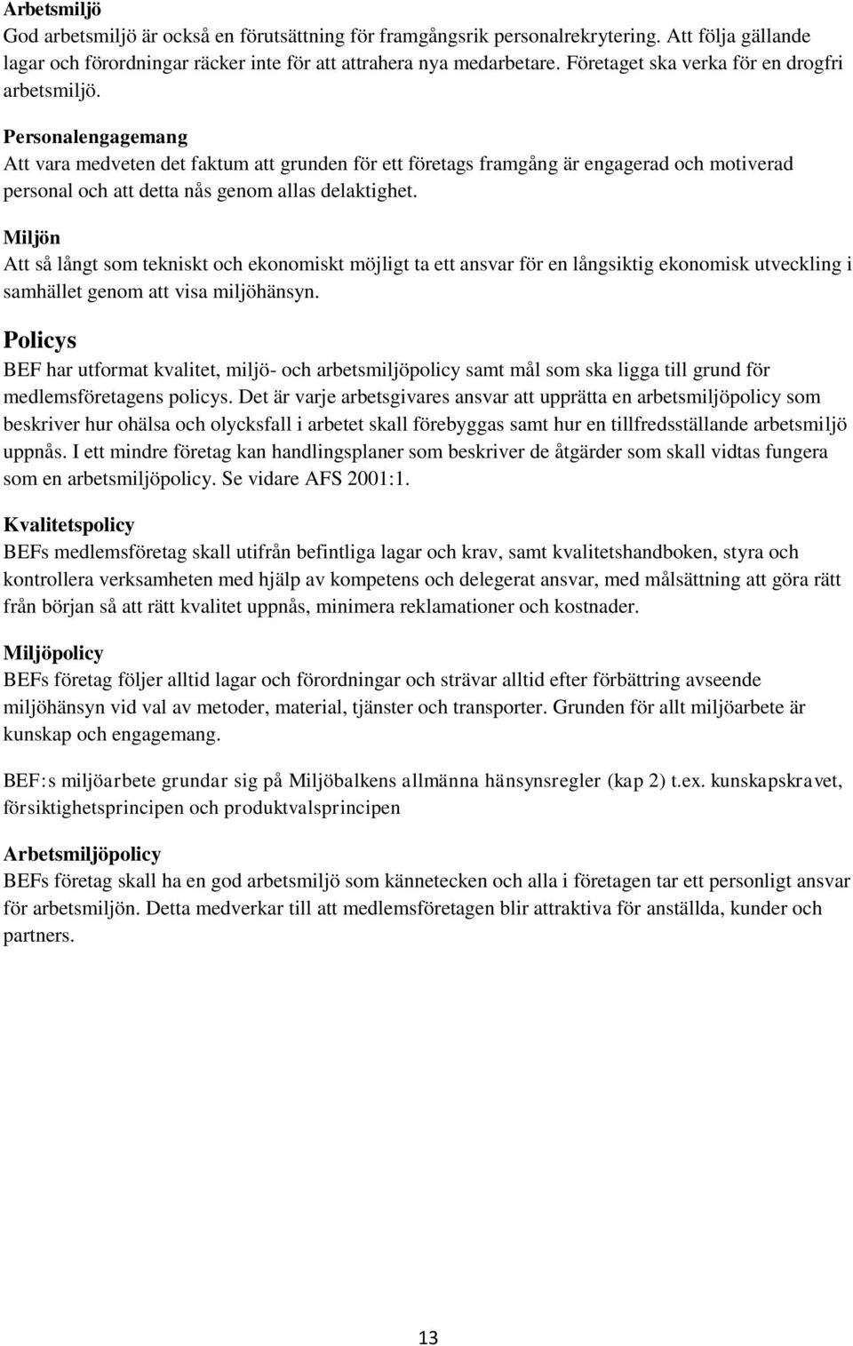 Personalengagemang Att vara medveten det faktum att grunden för ett företags framgång är engagerad och motiverad personal och att detta nås genom allas delaktighet.