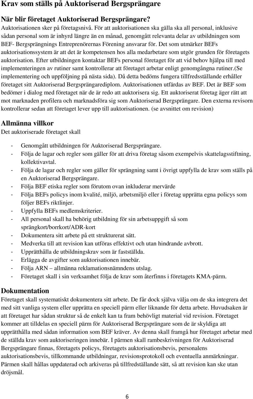 Förening ansvarar för. Det som utmärker BEFs auktorisationssystem är att det är kompetensen hos alla medarbetare som utgör grunden för företagets auktorisation.