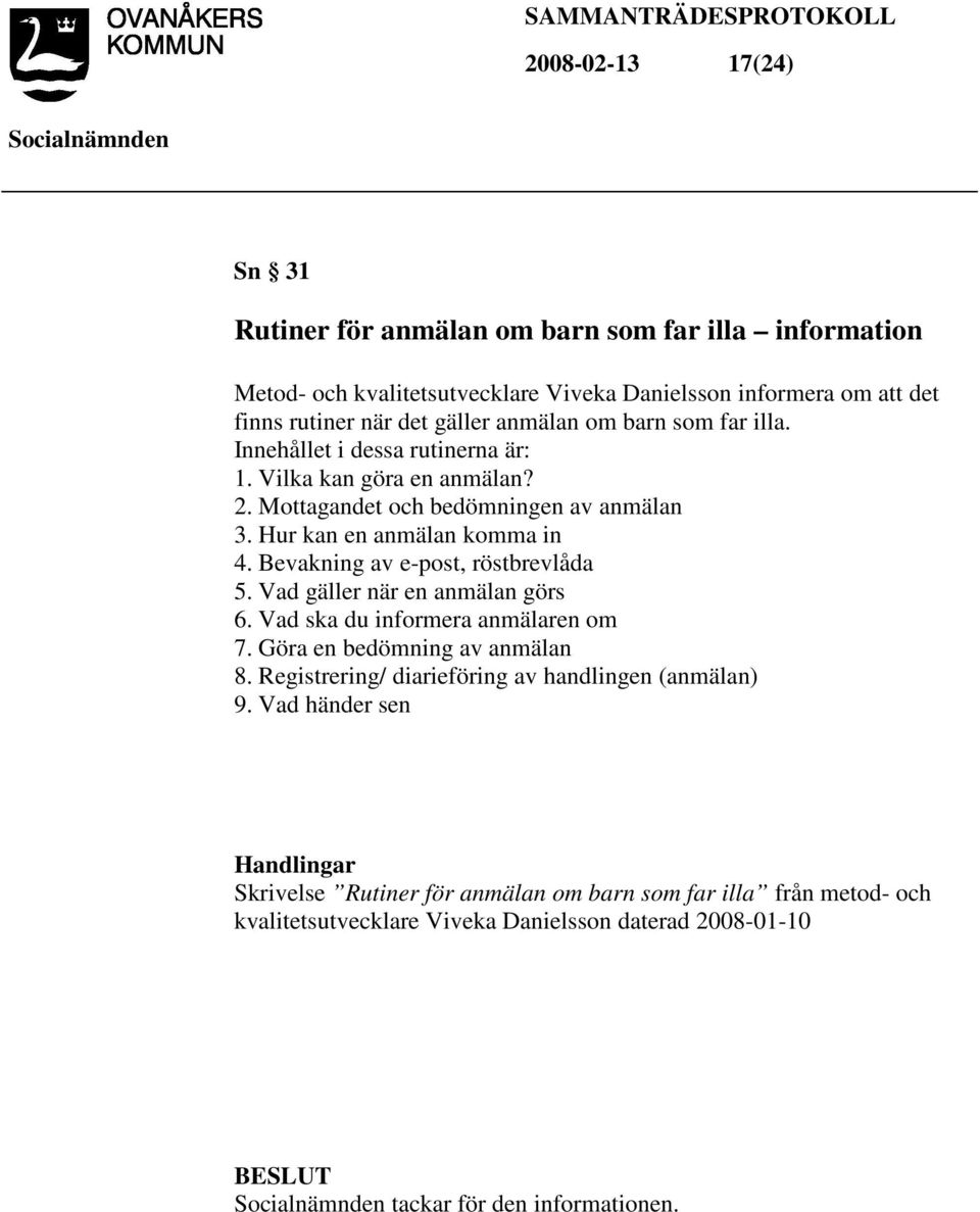 Bevakning av e-post, röstbrevlåda 5. Vad gäller när en anmälan görs 6. Vad ska du informera anmälaren om 7. Göra en bedömning av anmälan 8.