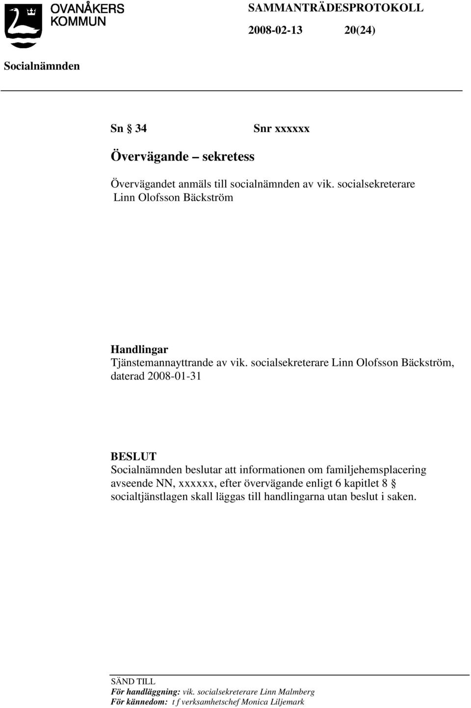 socialsekreterare Linn Olofsson Bäckström, daterad 2008-01-31 beslutar att informationen om familjehemsplacering avseende NN,