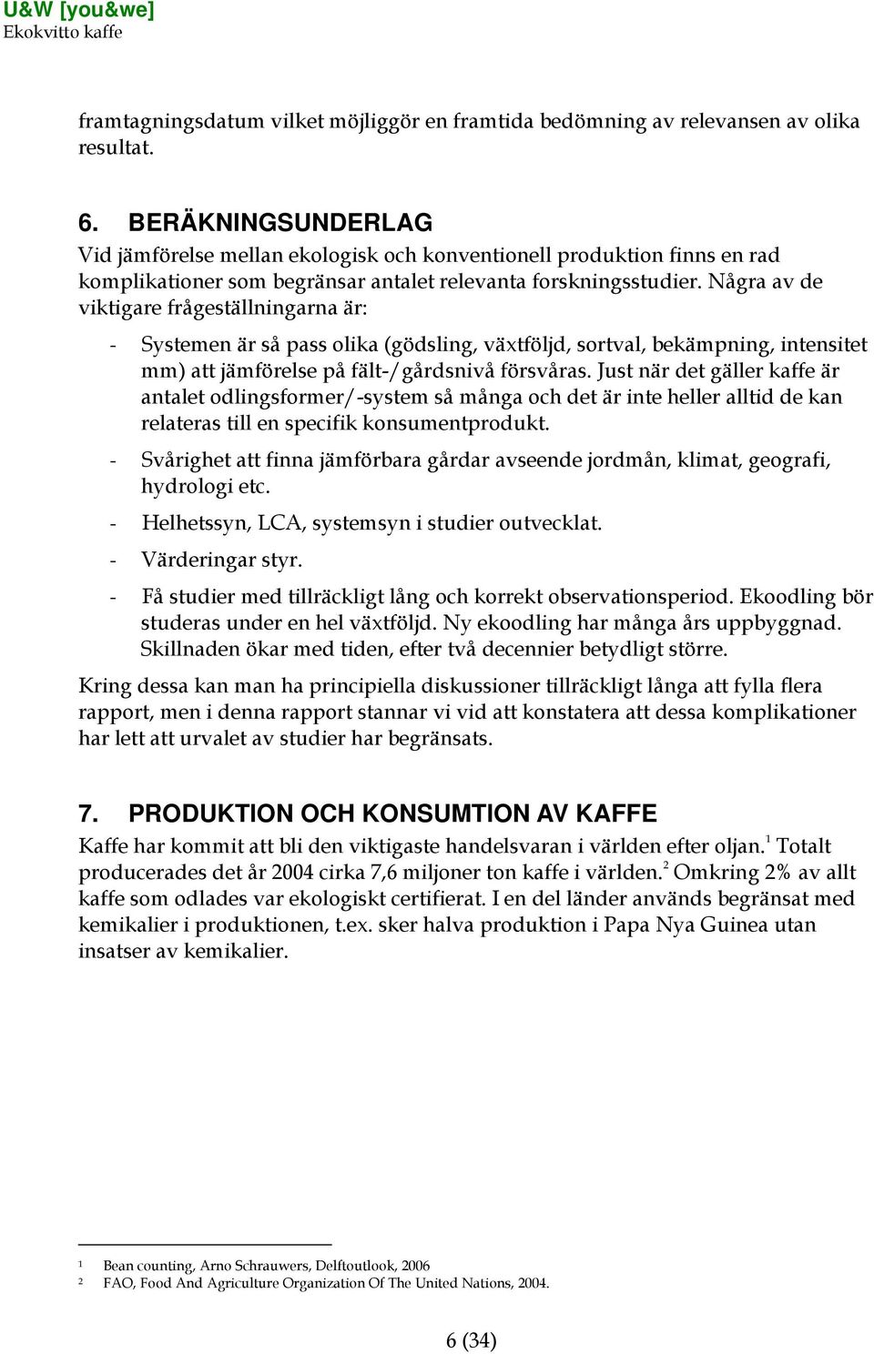 Några av de viktigare frågeställningarna är: - Systemen är så pass olika (gödsling, växtföljd, sortval, bekämpning, intensitet mm) att jämförelse på fält-/gårdsnivå försvåras.