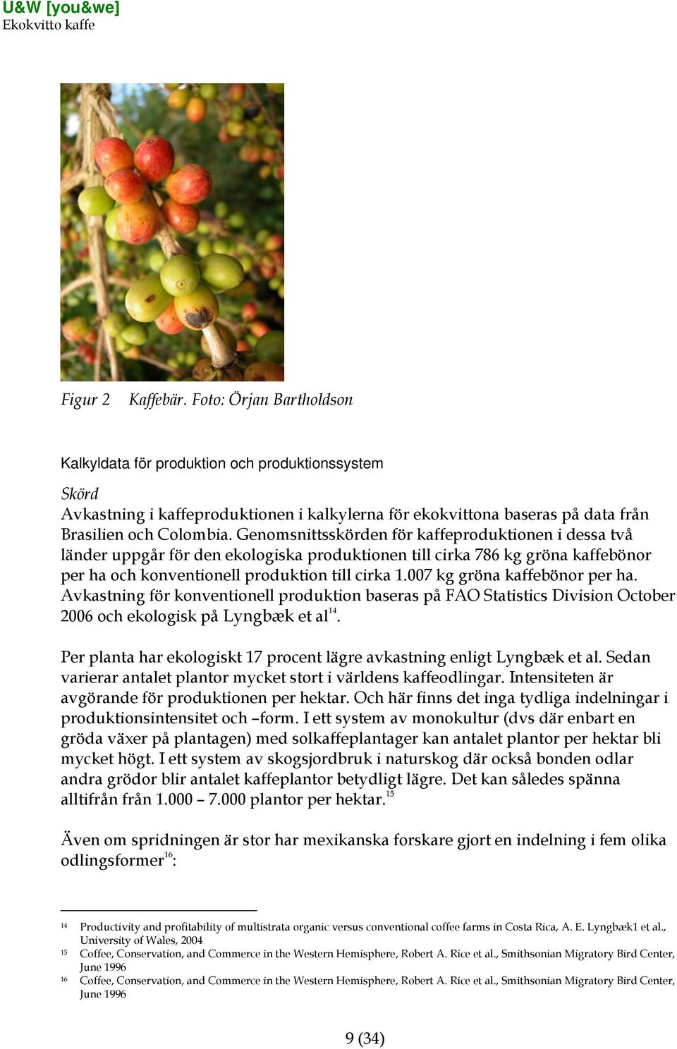 007 kg gröna kaffebönor per ha. Avkastning för konventionell produktion baseras på FAO Statistics Division October 2006 och ekologisk på Lyngbæk et al 14.