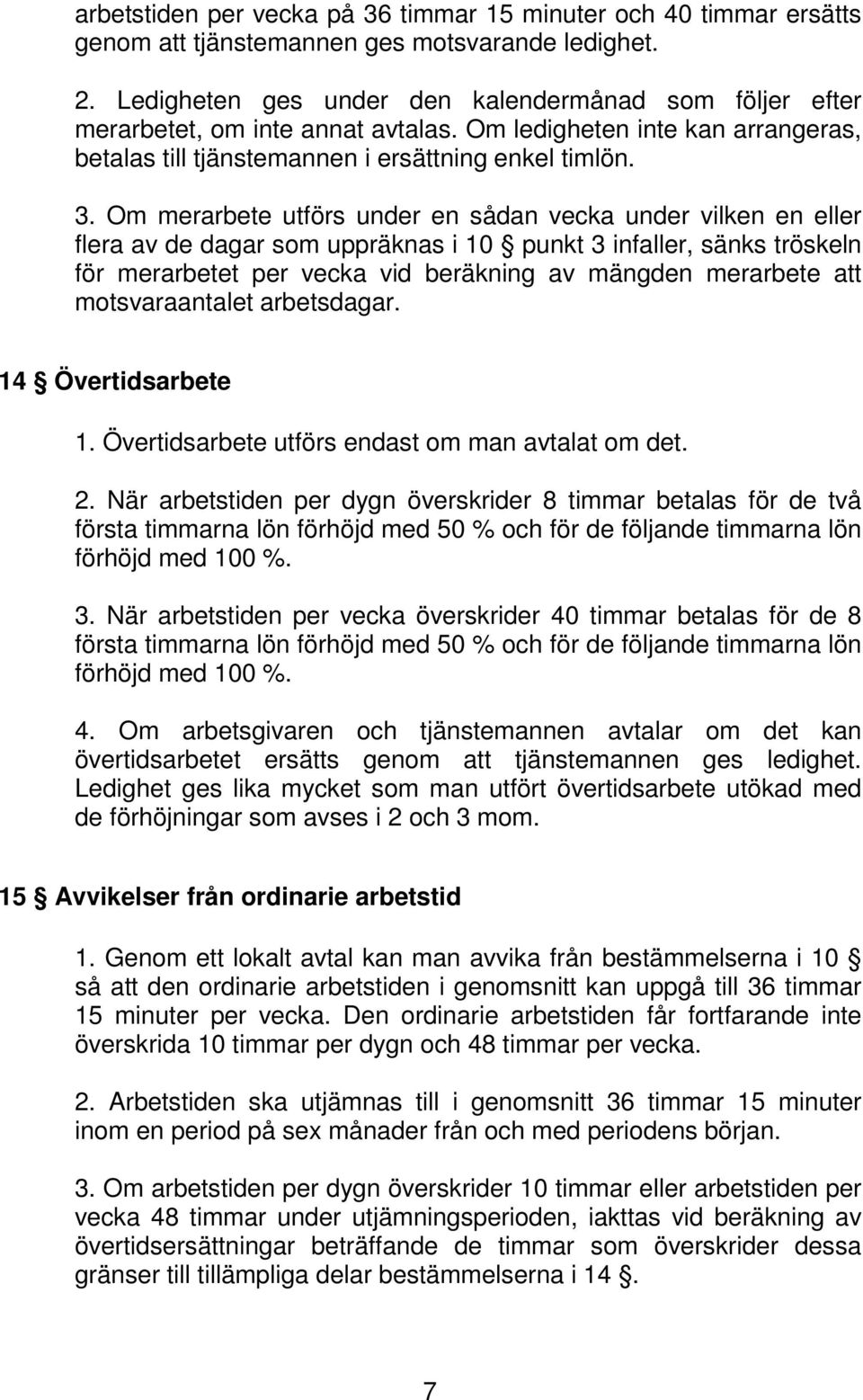 Om merarbete utförs under en sådan vecka under vilken en eller flera av de dagar som uppräknas i 10 punkt 3 infaller, sänks tröskeln för merarbetet per vecka vid beräkning av mängden merarbete att