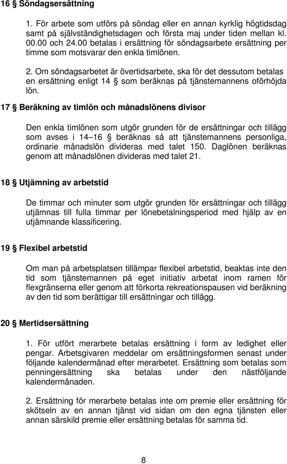 Om söndagsarbetet är övertidsarbete, ska för det dessutom betalas en ersättning enligt 14 som beräknas på tjänstemannens oförhöjda lön.