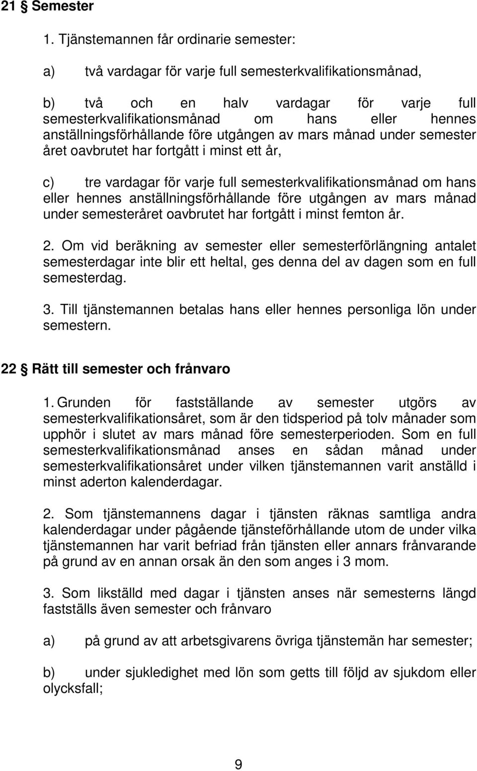 anställningsförhållande före utgången av mars månad under semester året oavbrutet har fortgått i minst ett år, c) tre vardagar för varje full semesterkvalifikationsmånad om hans eller hennes