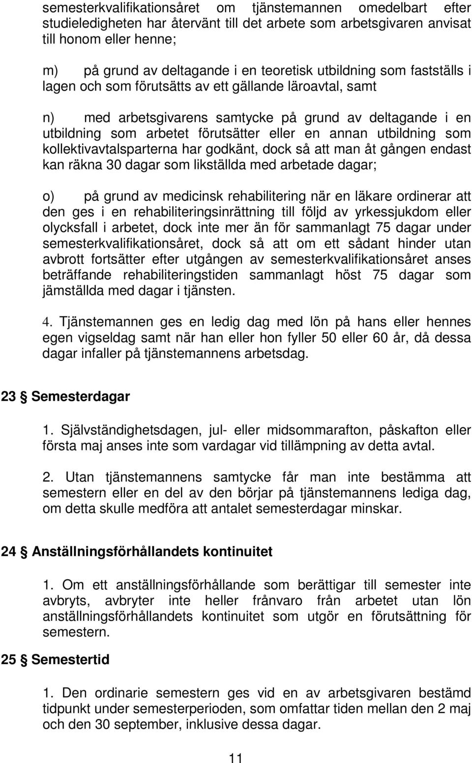 utbildning som kollektivavtalsparterna har godkänt, dock så att man åt gången endast kan räkna 30 dagar som likställda med arbetade dagar; o) på grund av medicinsk rehabilitering när en läkare