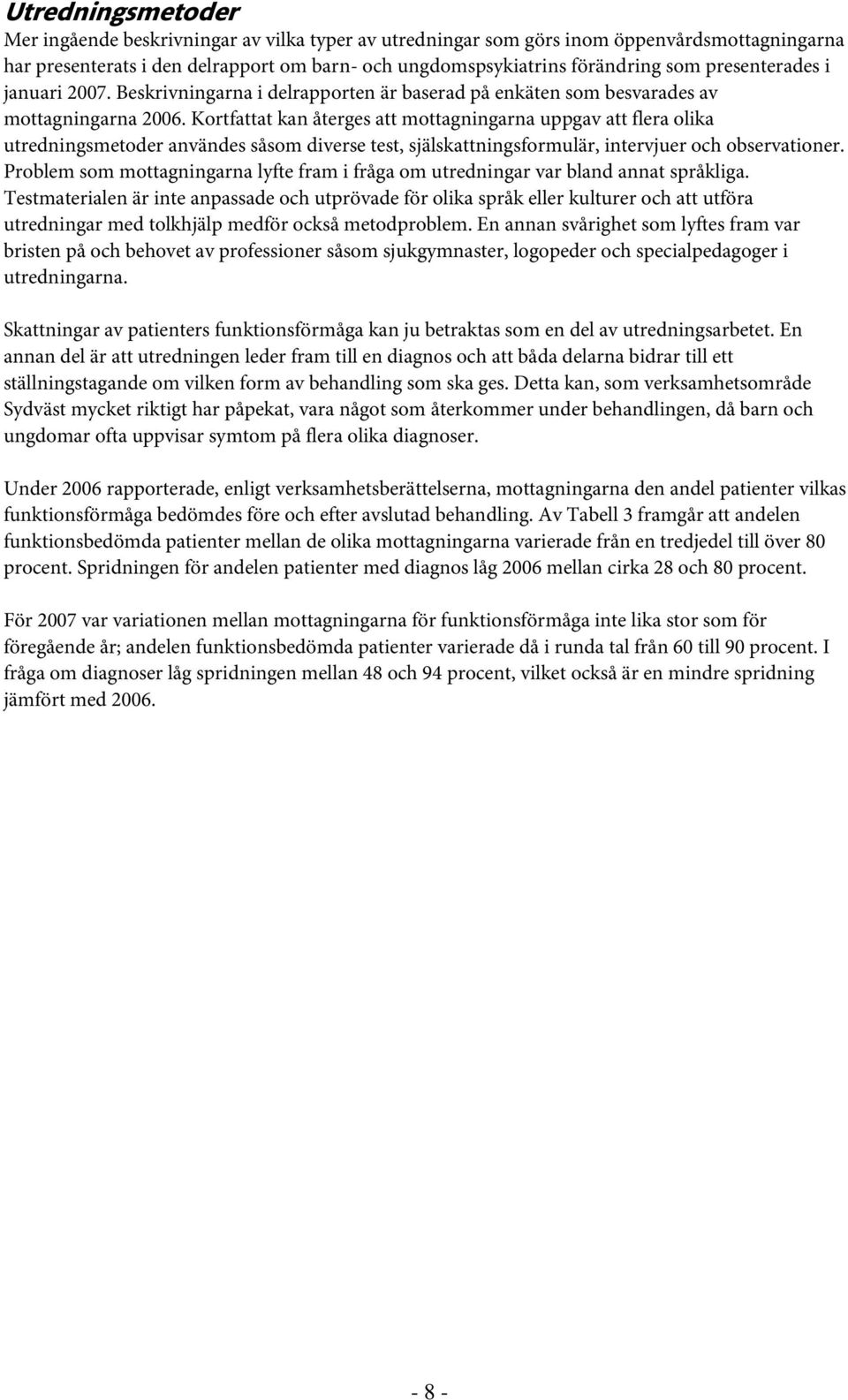 Kortfattat kan återges att mottagningarna uppgav att flera olika utredningsmetoder användes såsom diverse test, själskattningsformulär, intervjuer och observationer.