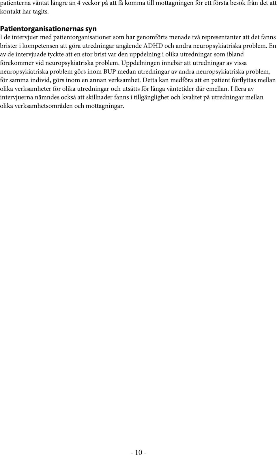 neuropsykiatriska problem. En av de intervjuade tyckte att en stor brist var den uppdelning i olika utredningar som ibland förekommer vid neuropsykiatriska problem.