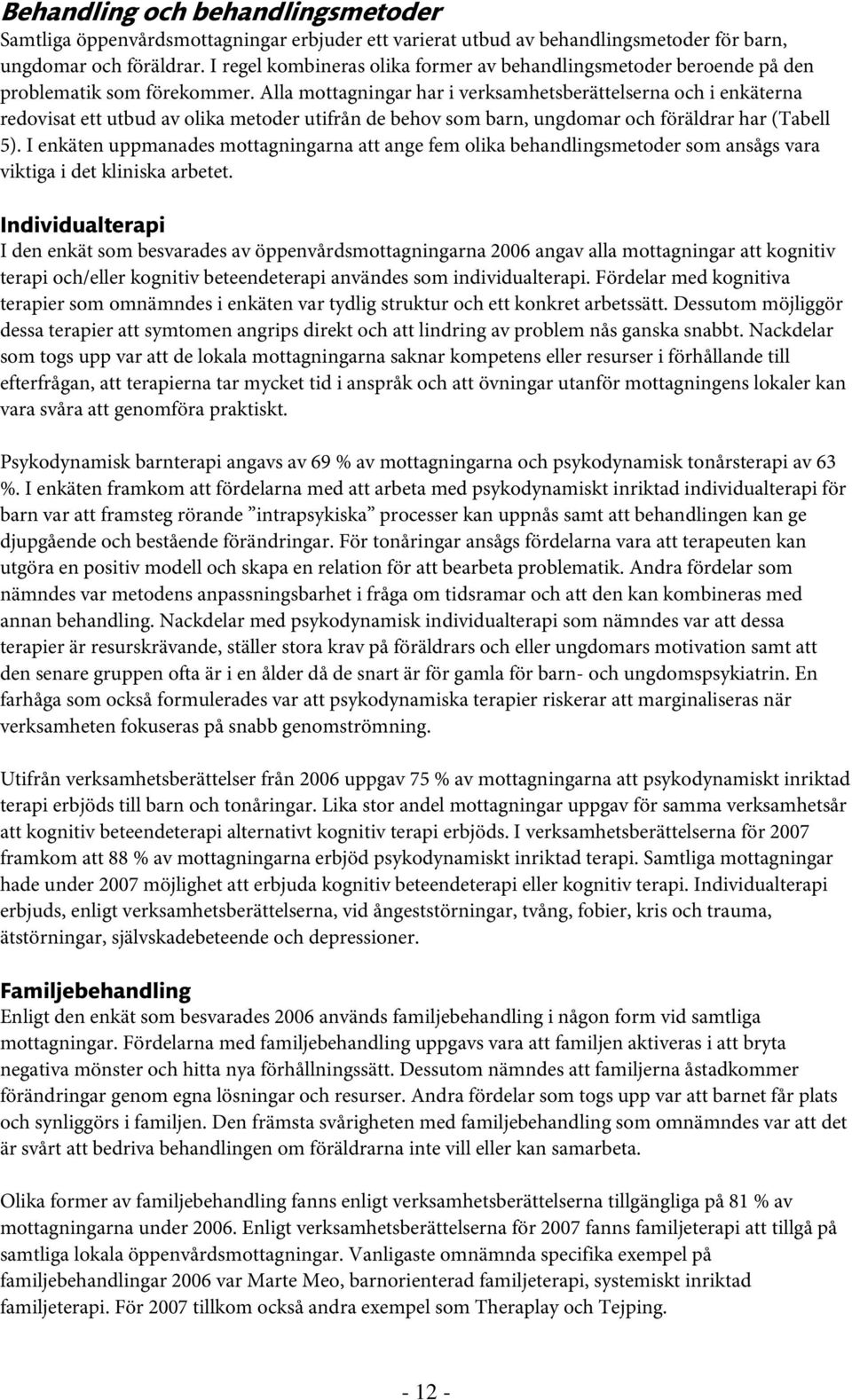 Alla mottagningar har i verksamhetsberättelserna och i enkäterna redovisat ett utbud av olika metoder utifrån de behov som barn, ungdomar och föräldrar har (Tabell 5).