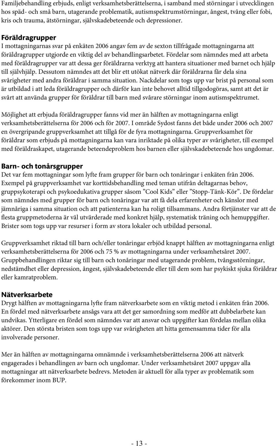 Föräldragrupper I mottagningarnas svar på enkäten 2006 angav fem av de sexton tillfrågade mottagningarna att föräldragrupper utgjorde en viktig del av behandlingsarbetet.