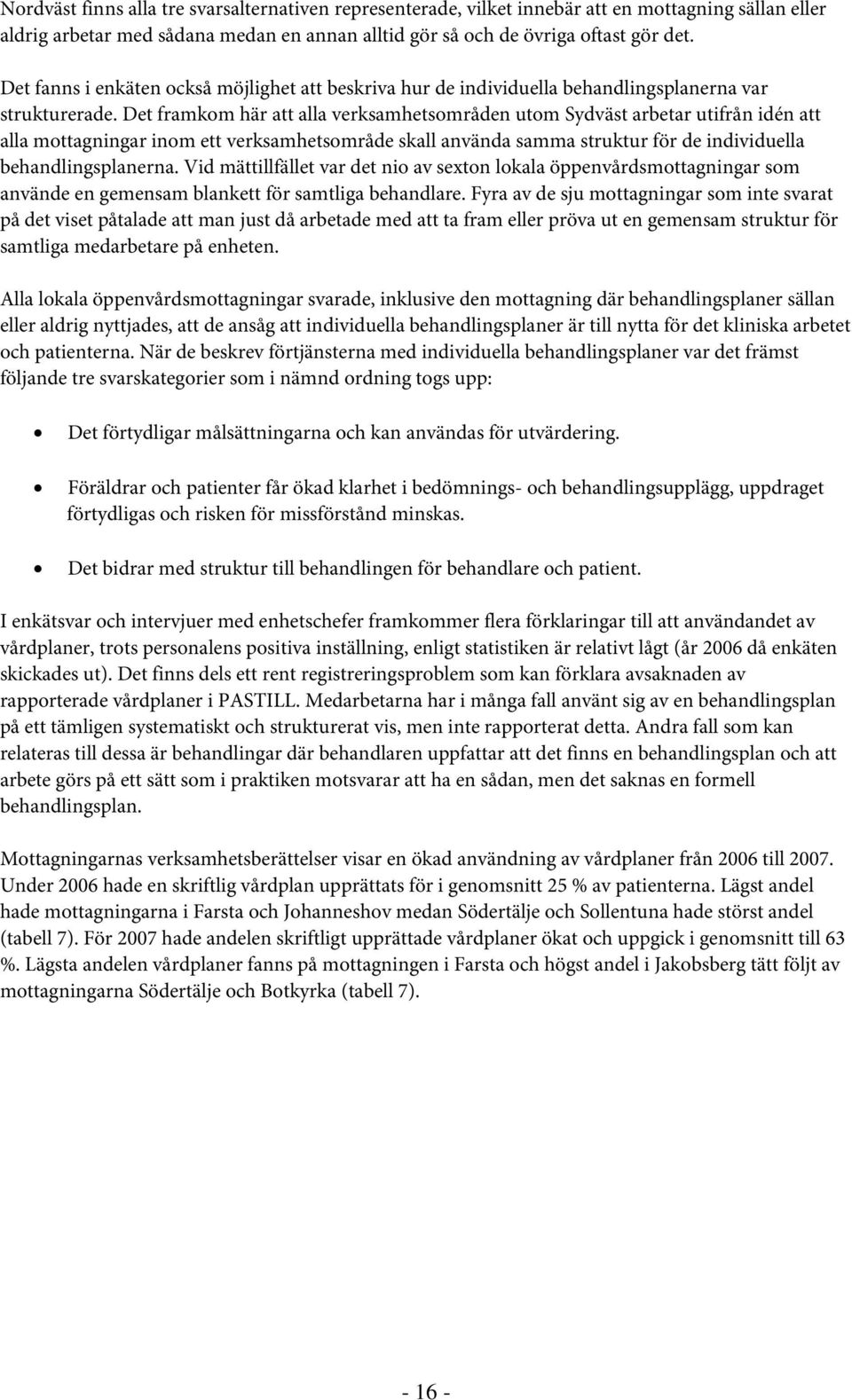 Det framkom här att alla verksamhetsområden utom Sydväst arbetar utifrån idén att alla mottagningar inom ett verksamhetsområde skall använda samma struktur för de individuella behandlingsplanerna.