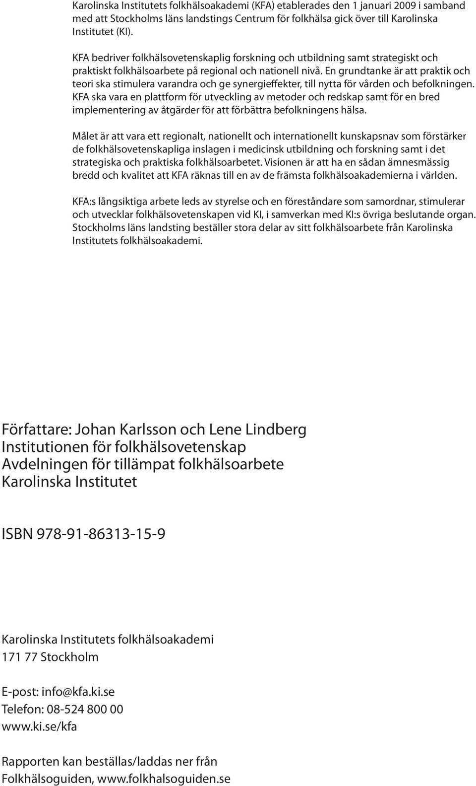 En grundtanke är att praktik och teori ska stimulera varandra och ge synergieffekter, till nytta för vården och befolkningen.