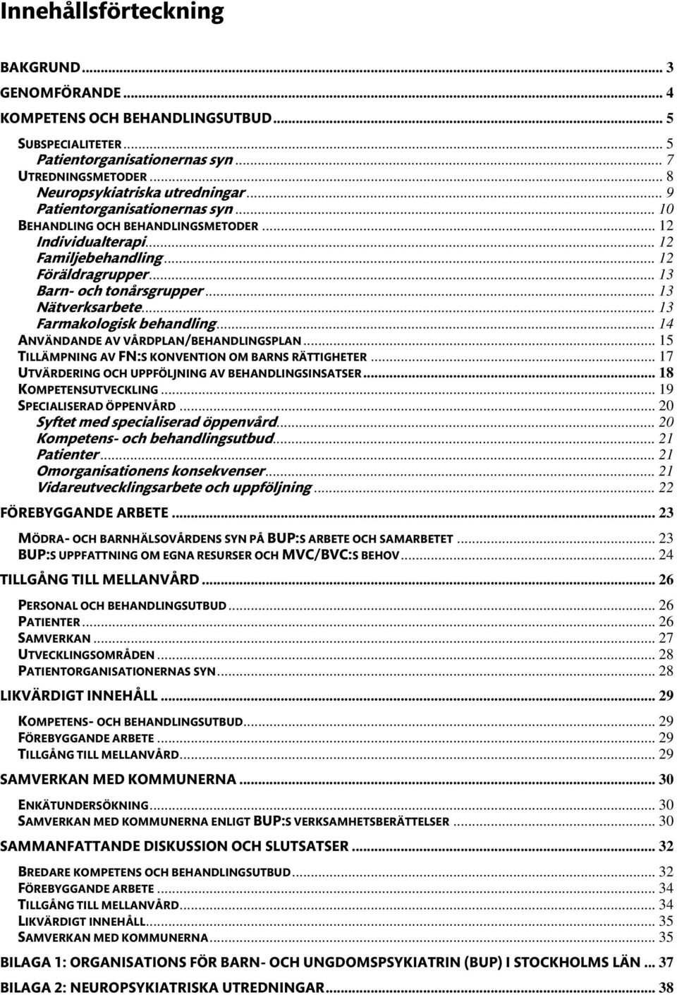 .. 13 Farmakologisk behandling... 14 ANVÄNDANDE AV VÅRDPLAN/BEHANDLINGSPLAN... 15 TILLÄMPNING AV FN:S KONVENTION OM BARNS RÄTTIGHETER... 17 UTVÄRDERING OCH UPPFÖLJNING AV BEHANDLINGSINSATSER.
