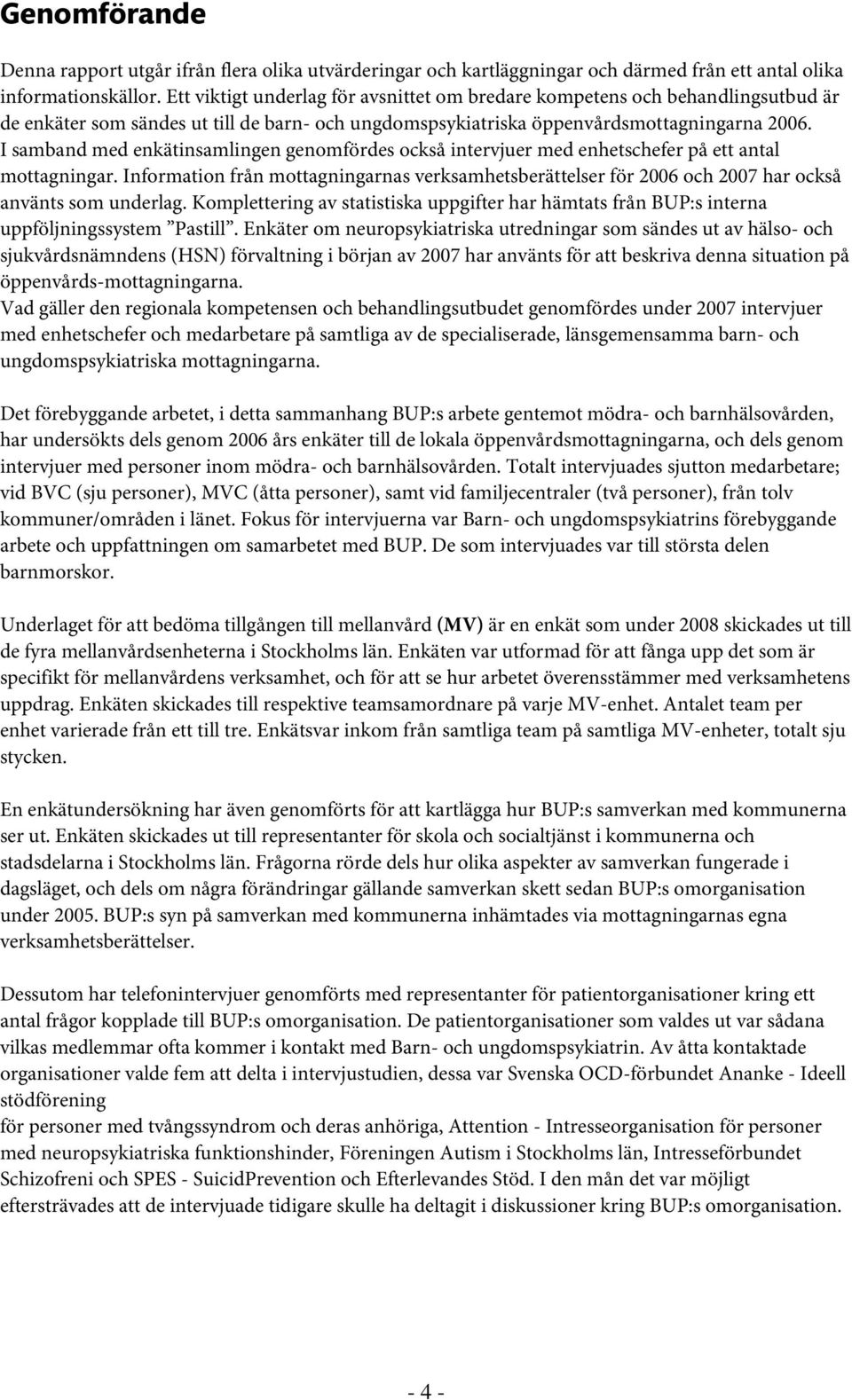 I samband med enkätinsamlingen genomfördes också intervjuer med enhetschefer på ett antal mottagningar.