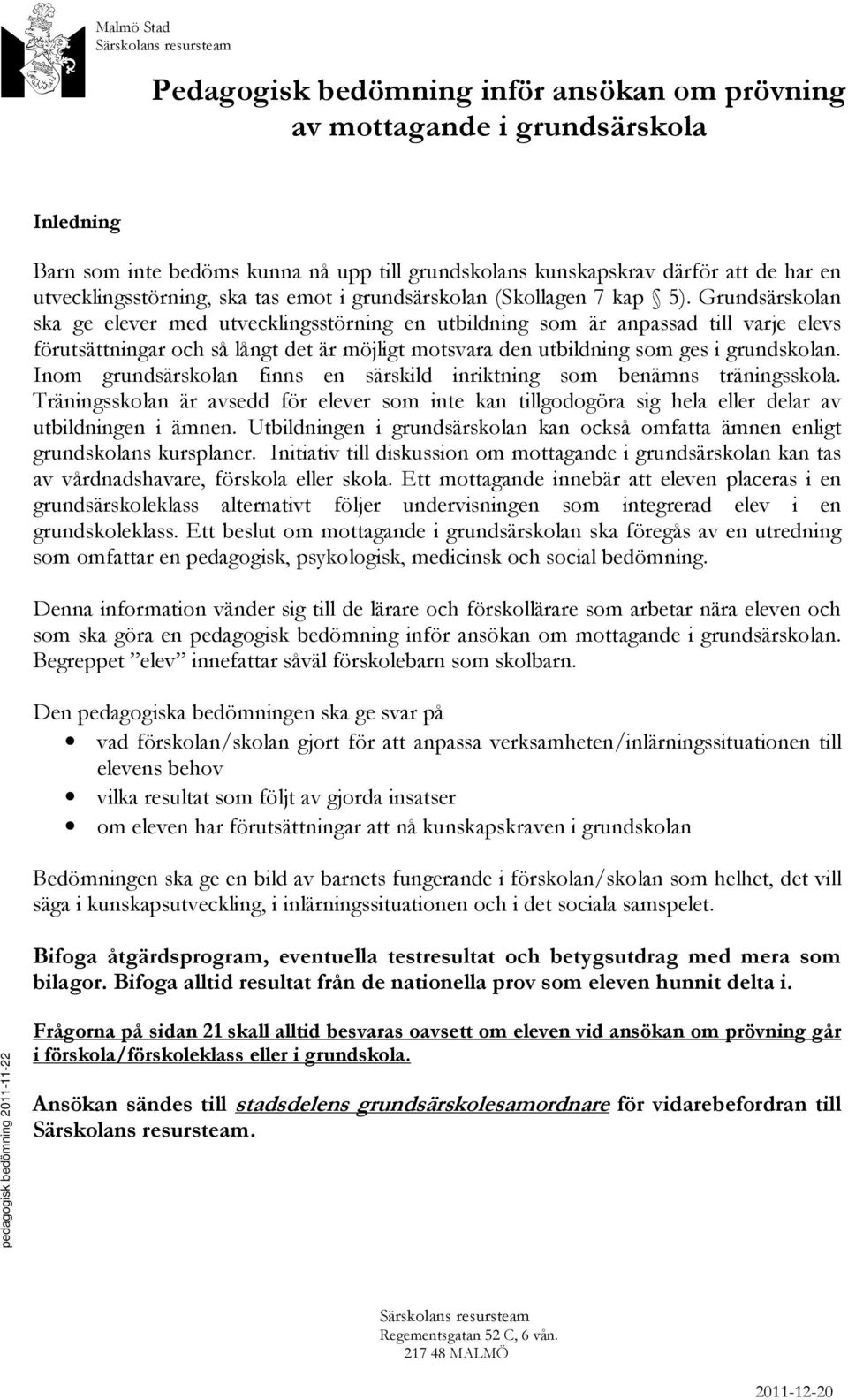 Grundsärskolan ska ge elever med utvecklingsstörning en utbildning som är anpassad till varje elevs förutsättningar och så långt det är möjligt motsvara den utbildning som ges i grundskolan.