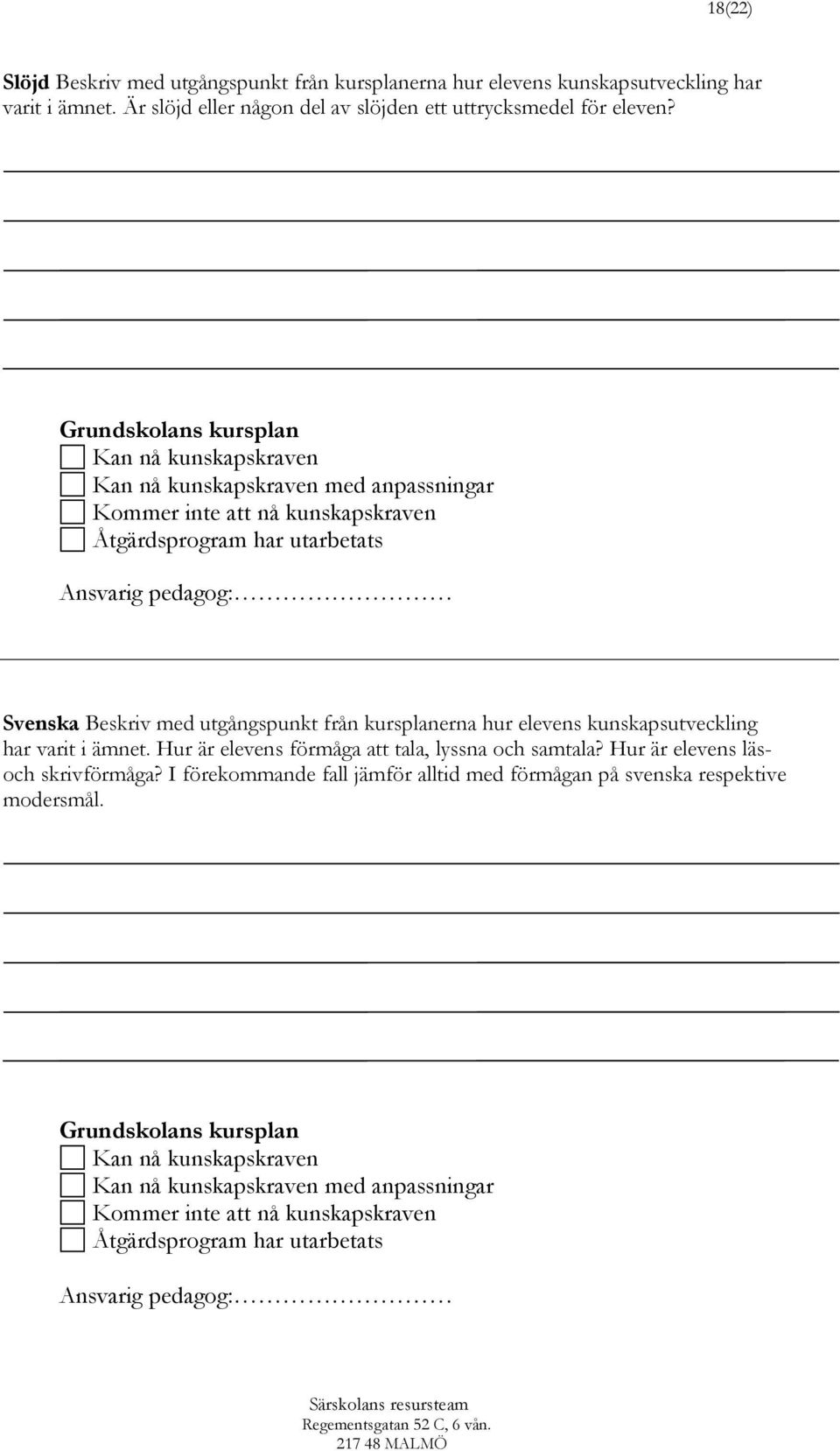 med anpassningar Åtgärdsprogram har utarbetats Ansvarig pedagog: Svenska Beskriv med utgångspunkt från kursplanerna hur elevens