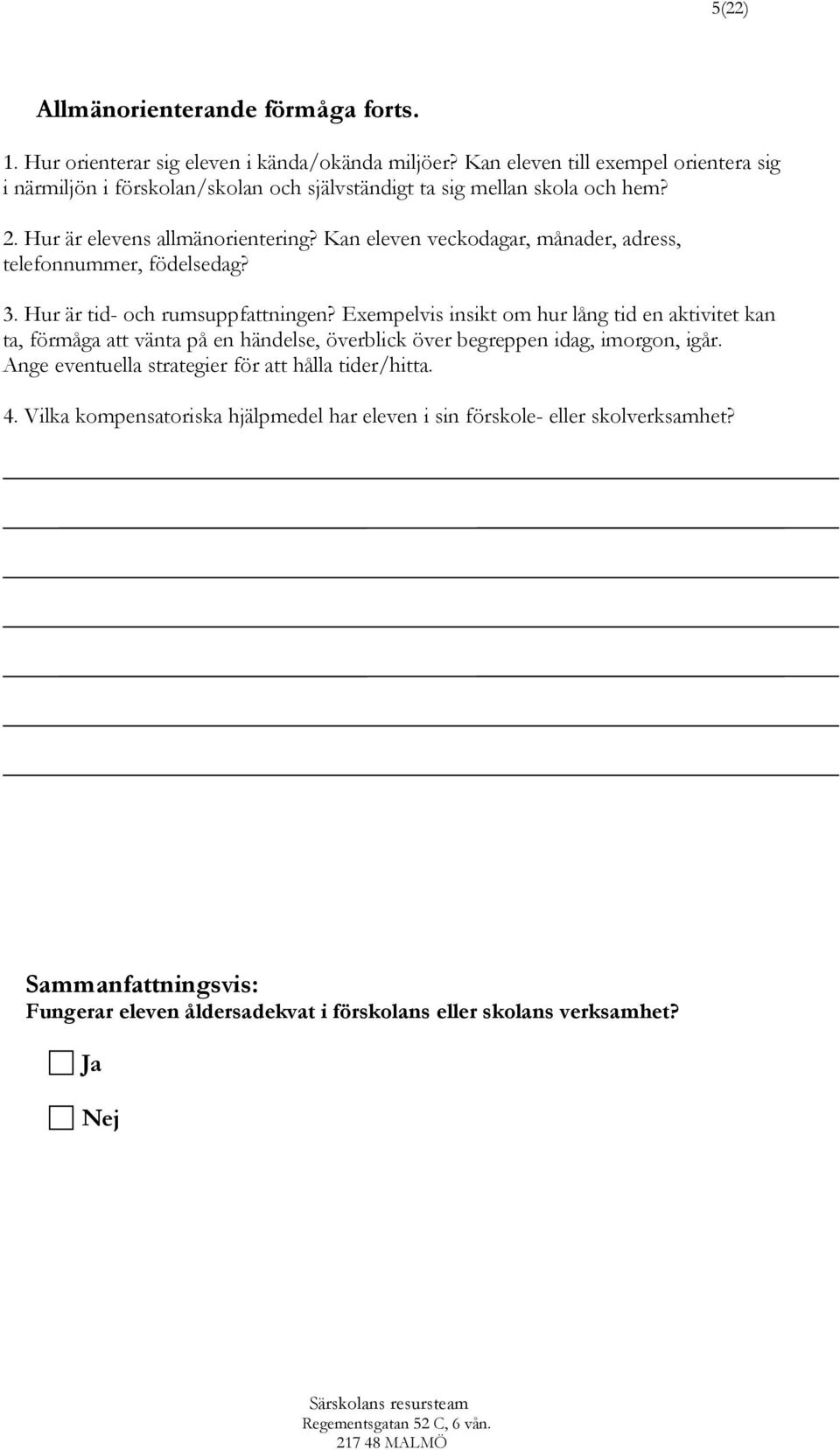 Kan eleven veckodagar, månader, adress, telefonnummer, födelsedag? 3. Hur är tid- och rumsuppfattningen?