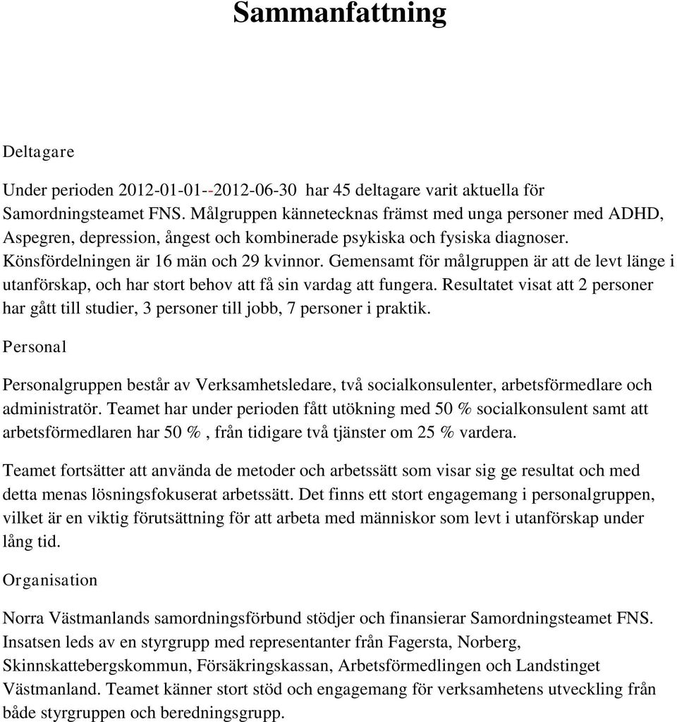 Gemensamt för målgruppen är att de levt länge i utanförskap, och har stort behov att få sin vardag att fungera.