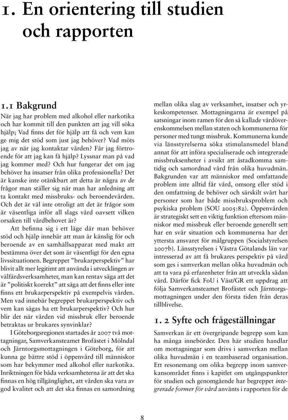 Vad möts jag av när jag kontaktar vården? Får jag förtroende för att jag kan få hjälp? Lyssnar man på vad jag kommer med? Och hur fungerar det om jag behöver ha insatser från olika professionella?