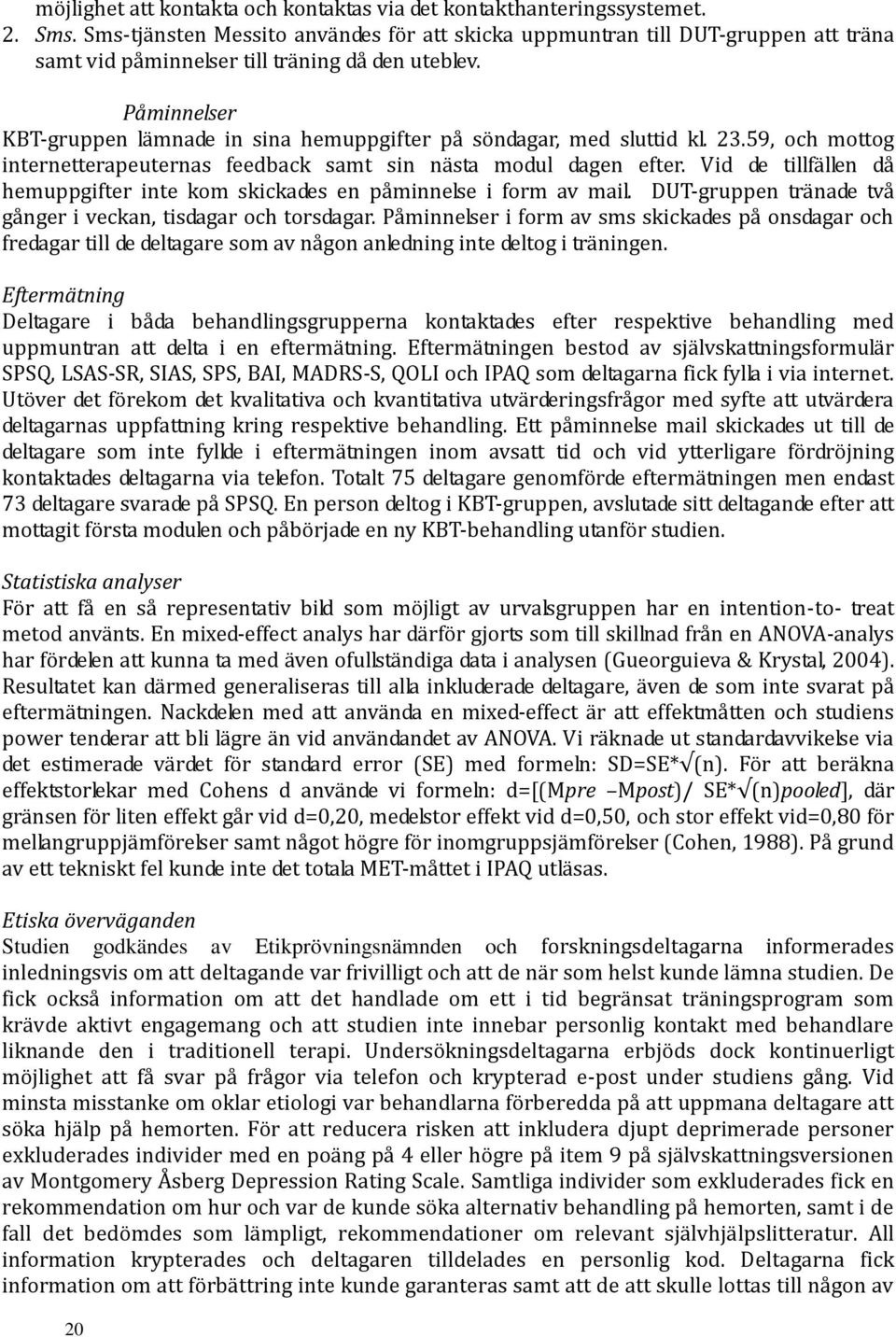 Påminnelser KBT-gruppen lämnade in sina hemuppgifter på söndagar, med sluttid kl. 23.59, och mottog internetterapeuternas feedback samt sin nästa modul dagen efter.