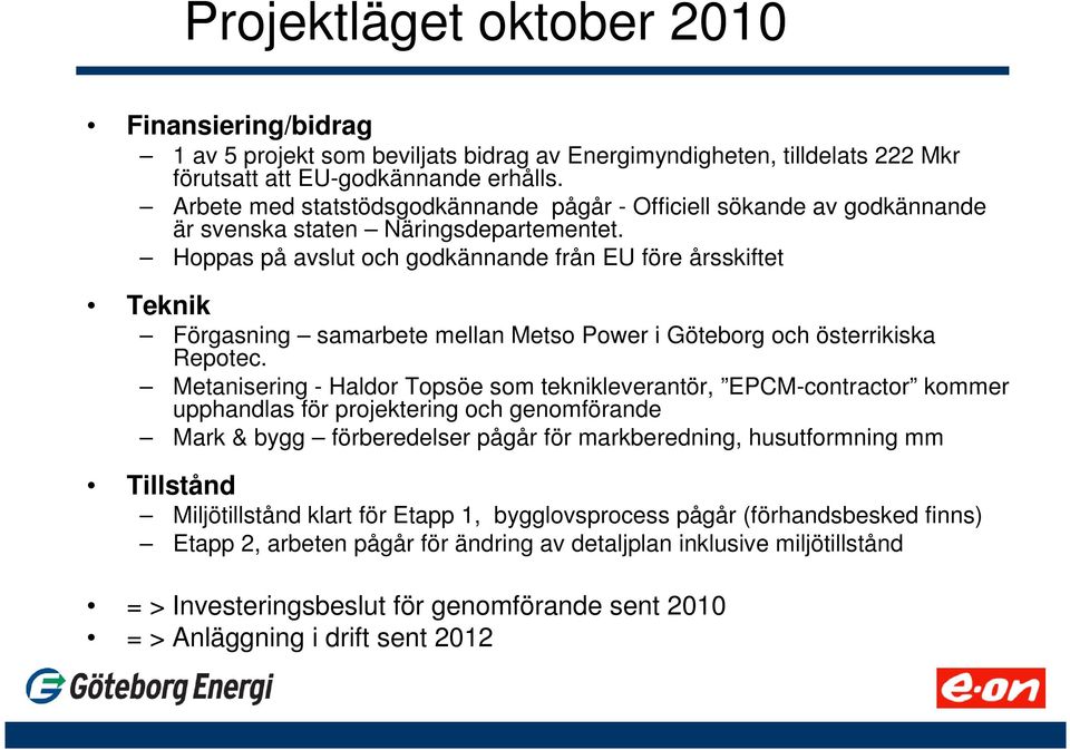 Hoppas på avslut och godkännande från EU före årsskiftet Teknik Förgasning samarbete mellan Metso Power i Göteborg och österrikiska Repotec.