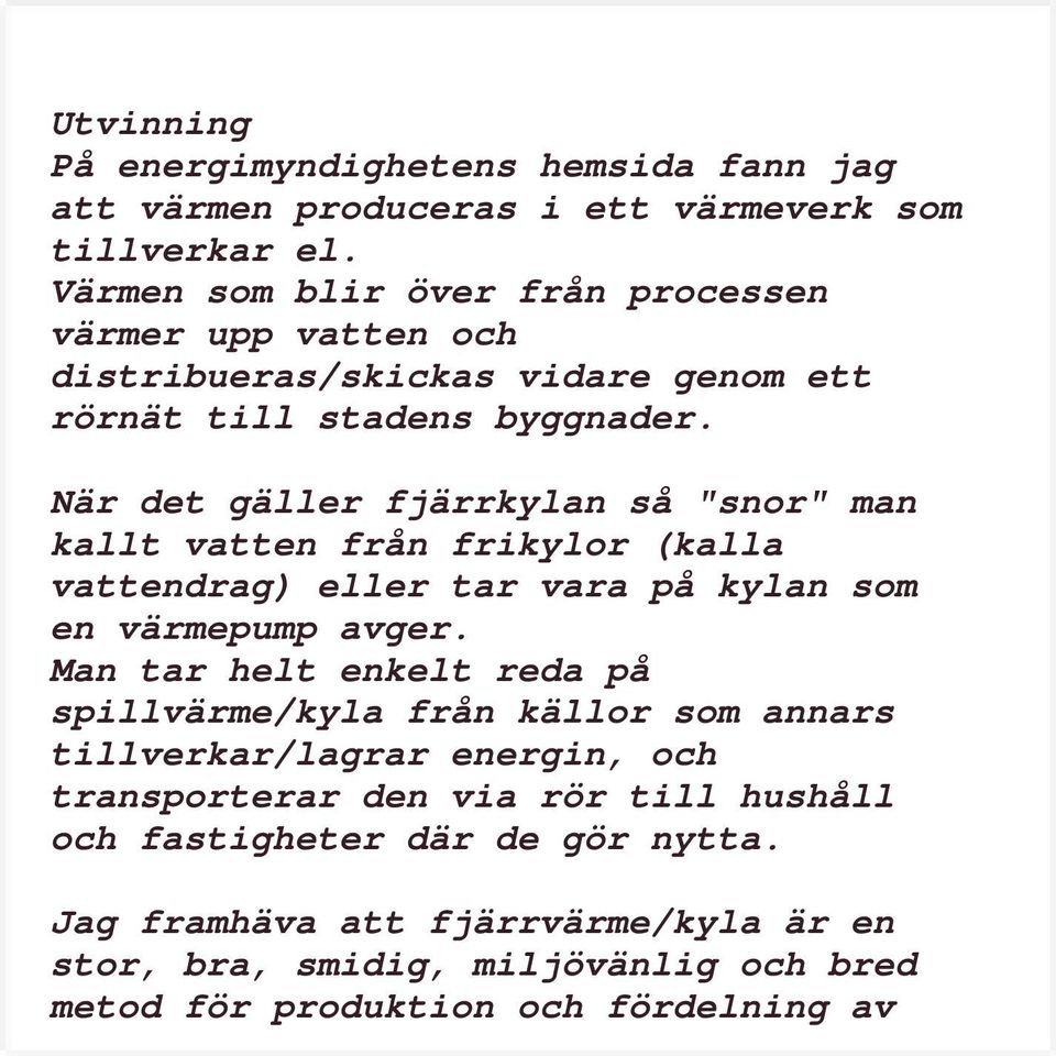 När det gäller fjärrkylan så "snor" man kallt vatten från frikylor (kalla vattendrag) eller tar vara på kylan som en värmepump avger.