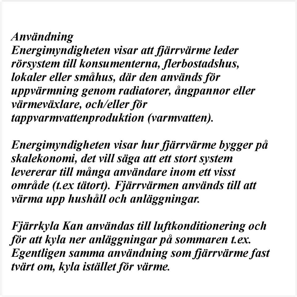 Energimyndigheten visar hur fjärrvärme bygger på skalekonomi, det vill säga att ett stort system levererar till många användare inom ett visst område (t.ex tätort).