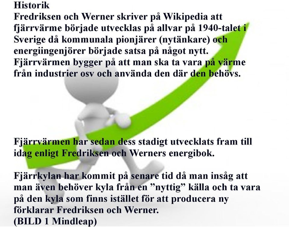 Fjärrvärmen har sedan dess stadigt utvecklats fram till idag enligt Fredriksen och Werners energibok.