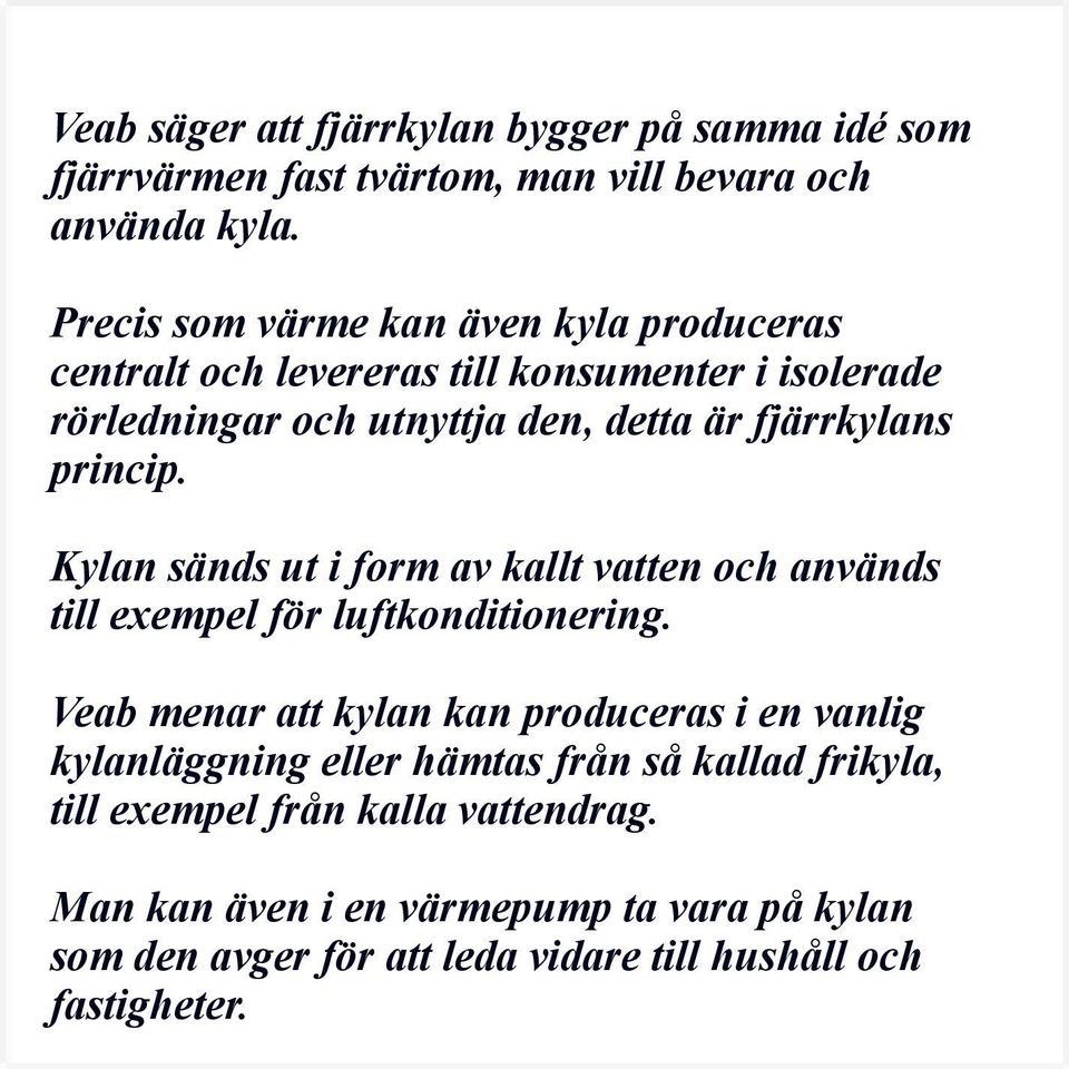 princip. Kylan sänds ut i form av kallt vatten och används till exempel för luftkonditionering.