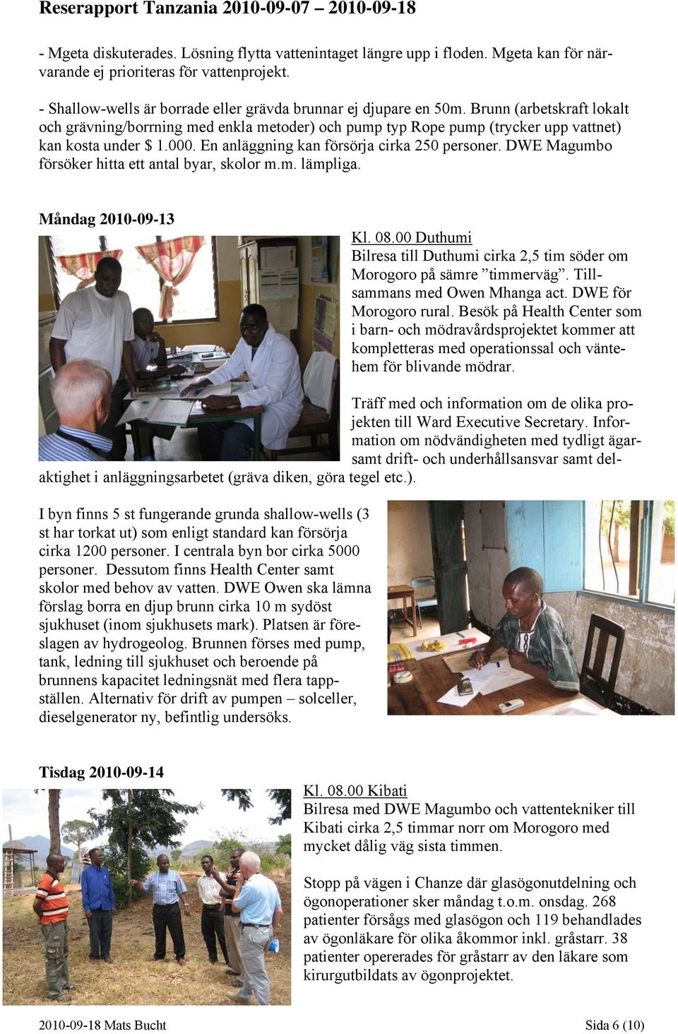 DWE Magumbo försöker hitta ett antal byar, skolor m.m. lämpliga. Måndag 2010-09-13 Kl. 08.00 Duthumi Bilresa till Duthumi cirka 2,5 tim söder om Morogoro på sämre timmerväg.
