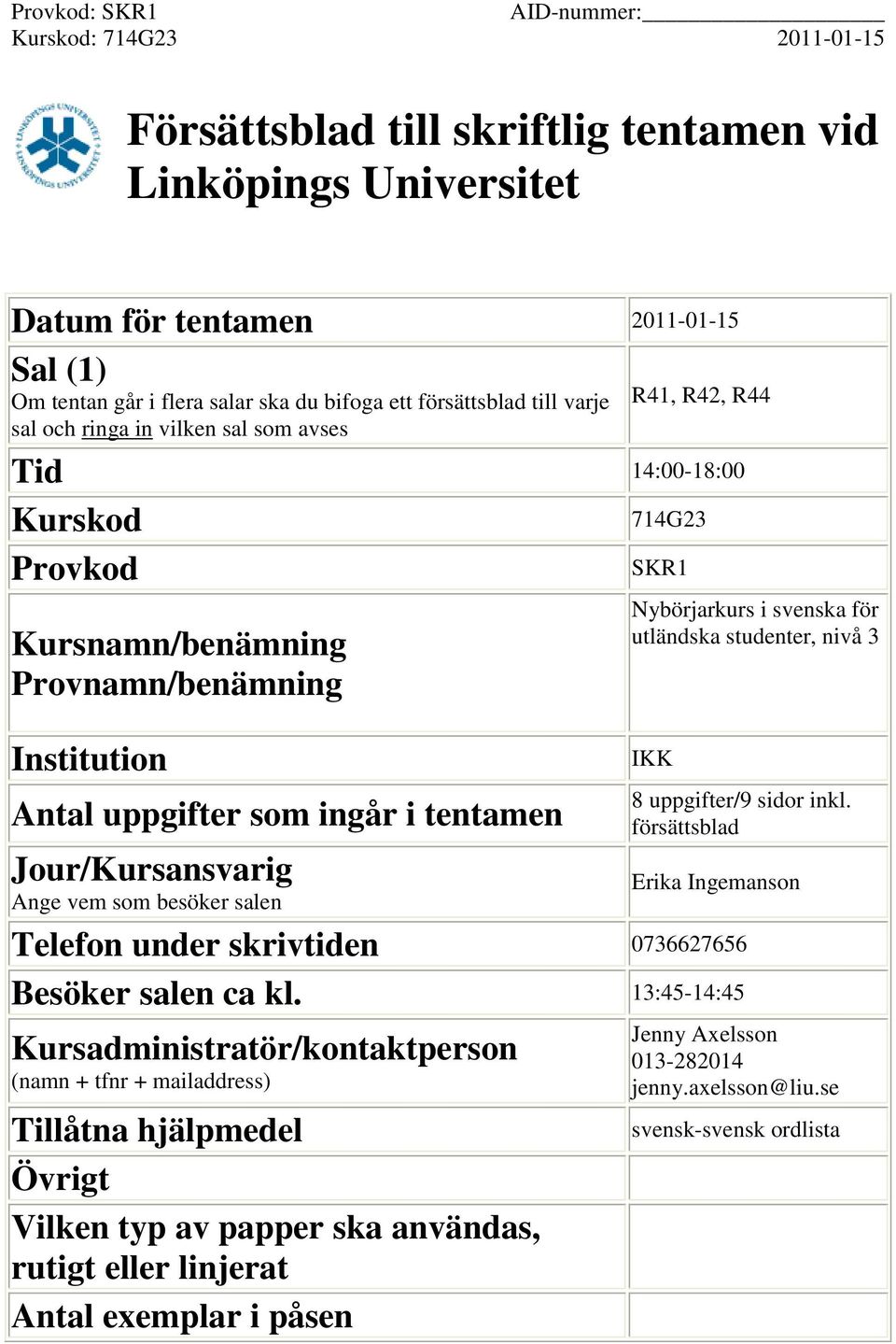 Nybörjarkurs i svenska för utländska studenter, nivå 3 IKK 8 uppgifter/9 sidor inkl. försättsblad Erika Ingemanson Telefon under skrivtiden 0736627656 Besöker salen ca kl.