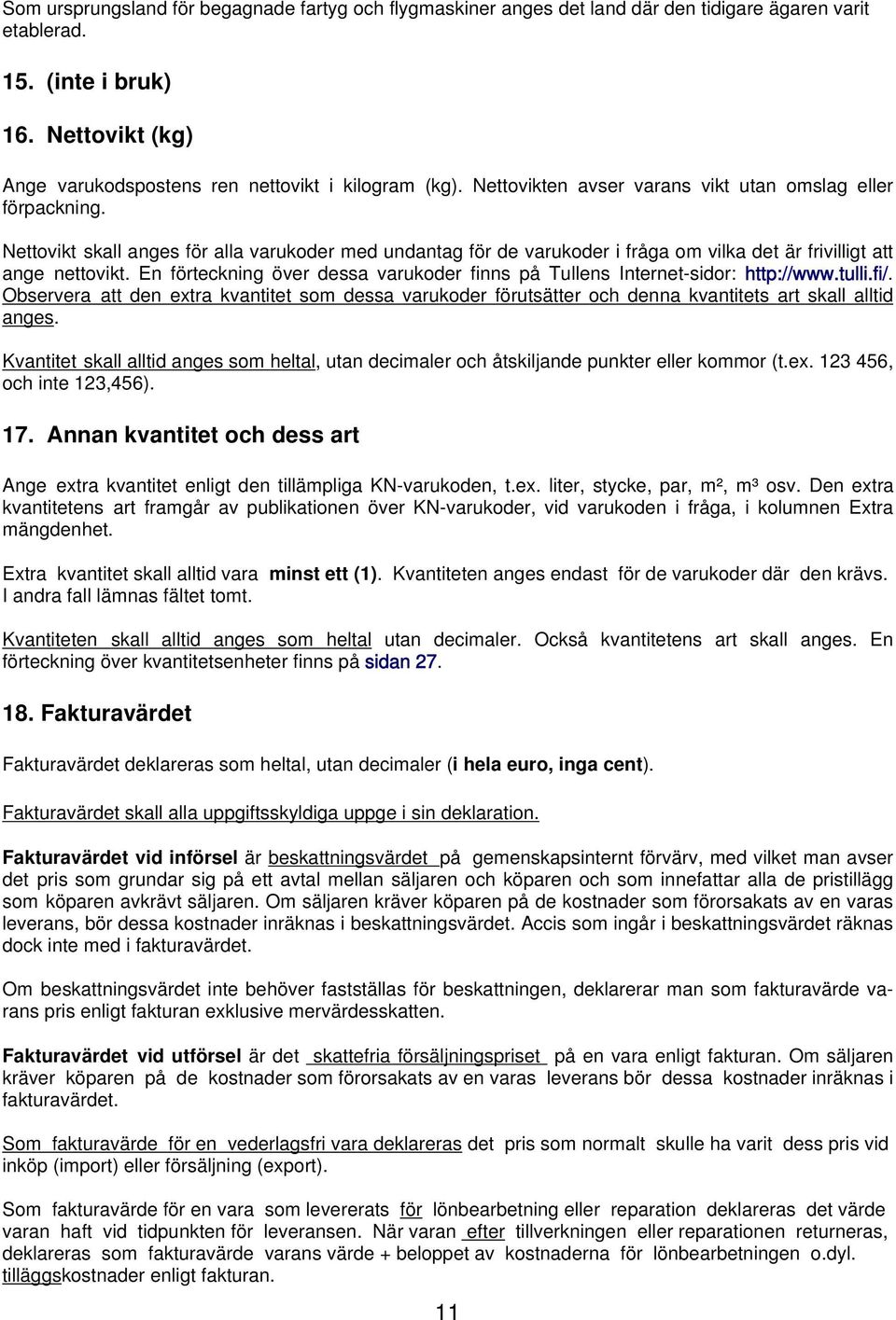 En förteckning över dessa varukoder finns på Tullens Internet-sidor: http://www.tulli.fi/.
