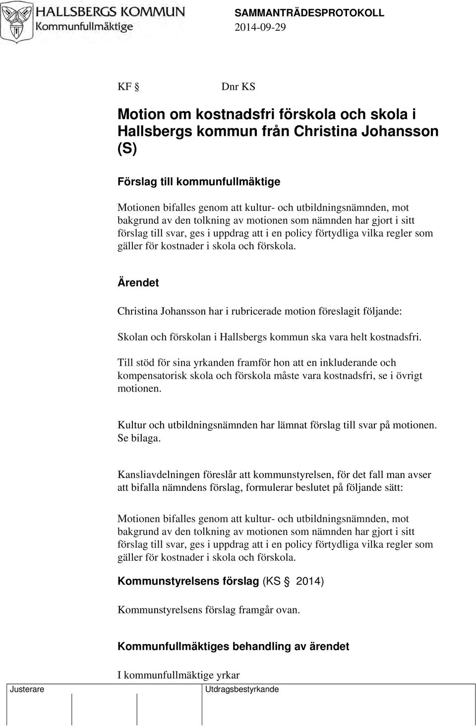 och förskola. Ärendet Christina Johansson har i rubricerade motion föreslagit följande: Skolan och förskolan i Hallsbergs kommun ska vara helt kostnadsfri.