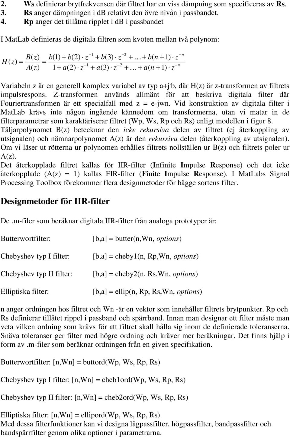 b( n + 1) z + K + a( n + 1) z n n Variabeln z är en generell komplex variabel av typ a+j. b, där H(z) är z-transformen av filtrets impulsrespons.