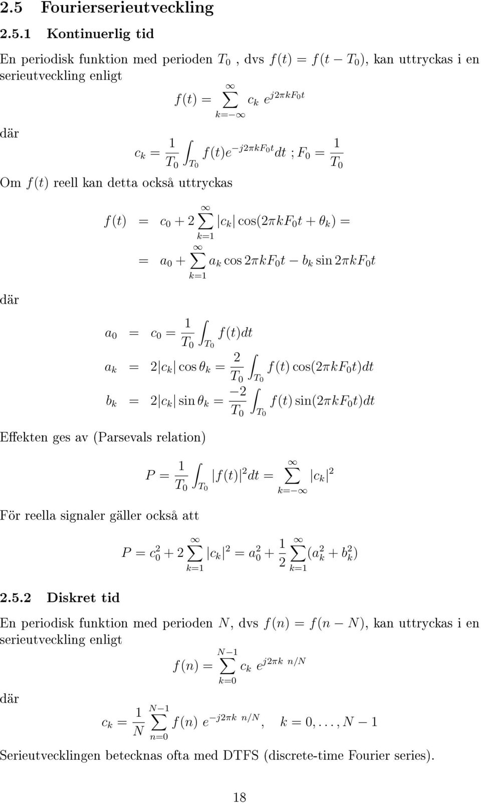 0 f(t) cos(πkf 0 t)dt b k = c k sin θ k = T 0 Eekten ges av (Parsevals relation) För reella signaler gäller också att P = T 0 T 0 f(t) dt = T 0 f(t) sin(πkf 0 t)dt k= c k P = c 0 c k = a 0 (a k b k=