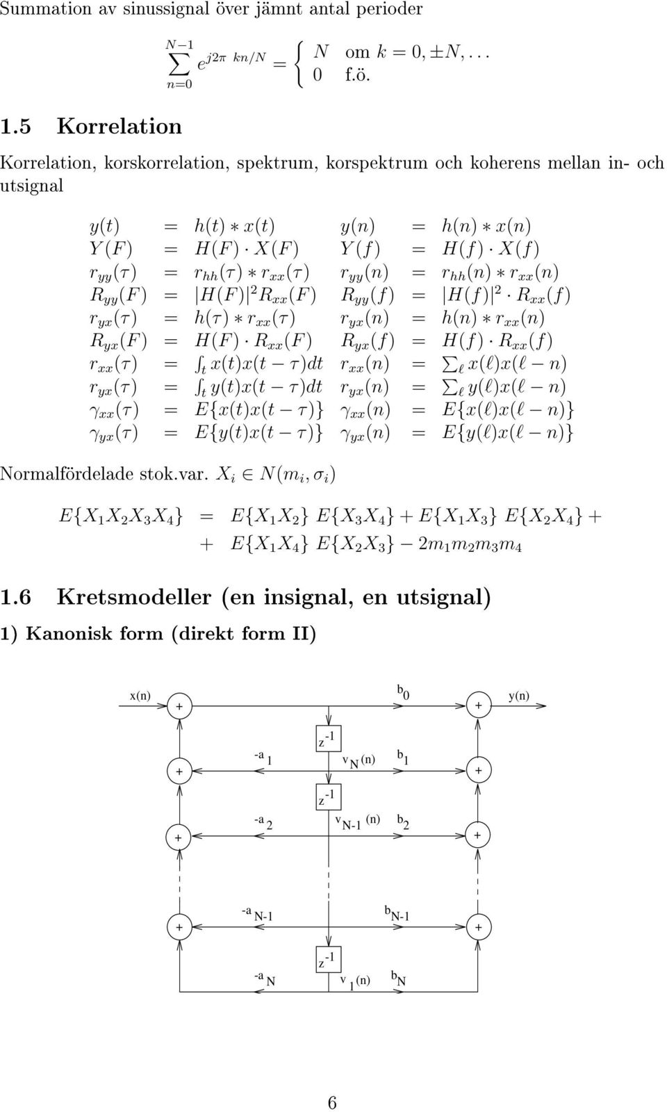 .5 Korrelation Korrelation, korskorrelation, spektrum, korspektrum och koherens mellan in- och utsignal y(t) = h(t) x(t) y(n) = h(n) x(n) Y (F ) = H(F ) X(F ) Y (f) = H(f) X(f) r yy (τ) = r hh (τ) r
