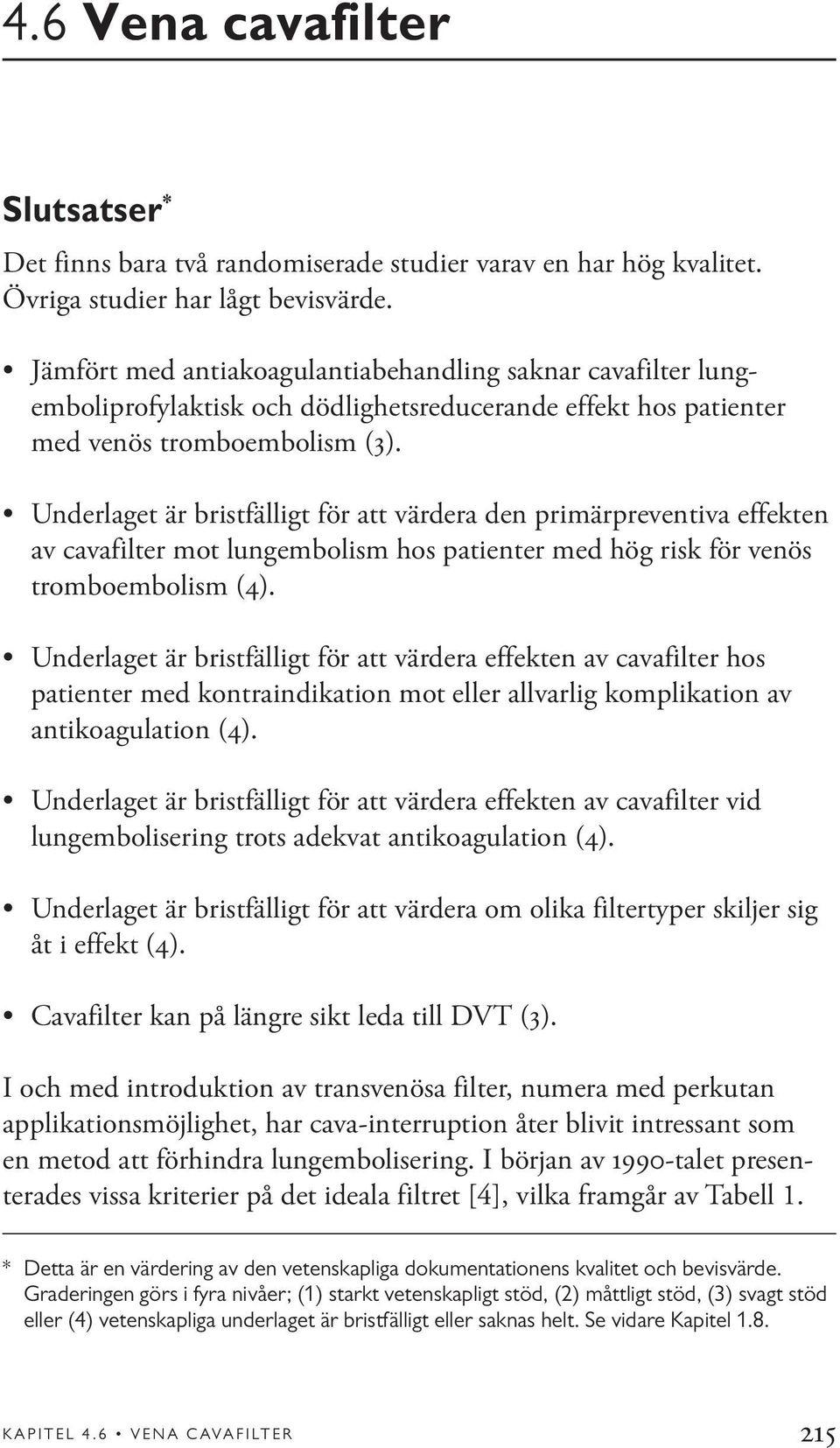 Underlaget är bristfälligt för att värdera den primärpreventiva effekten av cavafilter mot lungembolism hos patienter med hög risk för venös tromboembolism (4).
